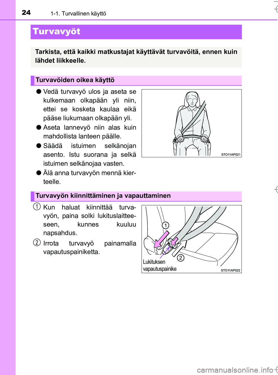 TOYOTA YARIS HATCHBACK 2016 Omistajan Käsikirja (in Finnish) 241-1. Turvallinen käyttö
OM52G66FI
Tur vavyöt
lVedä turvavyö ulos ja aseta se
kulkemaan olkapään yli niin,
ettei se kosketa kaulaa eikä
pääse liukumaan olkapään yli.
l Aseta lannevyö nii TOYOTA YARIS HATCHBACK 2016 Omistajan Käsikirja (in Finnish) 241-1. Turvallinen käyttö
OM52G66FI
Tur vavyöt
lVedä turvavyö ulos ja aseta se
kulkemaan olkapään yli niin,
ettei se kosketa kaulaa eikä
pääse liukumaan olkapään yli.
l Aseta lannevyö nii