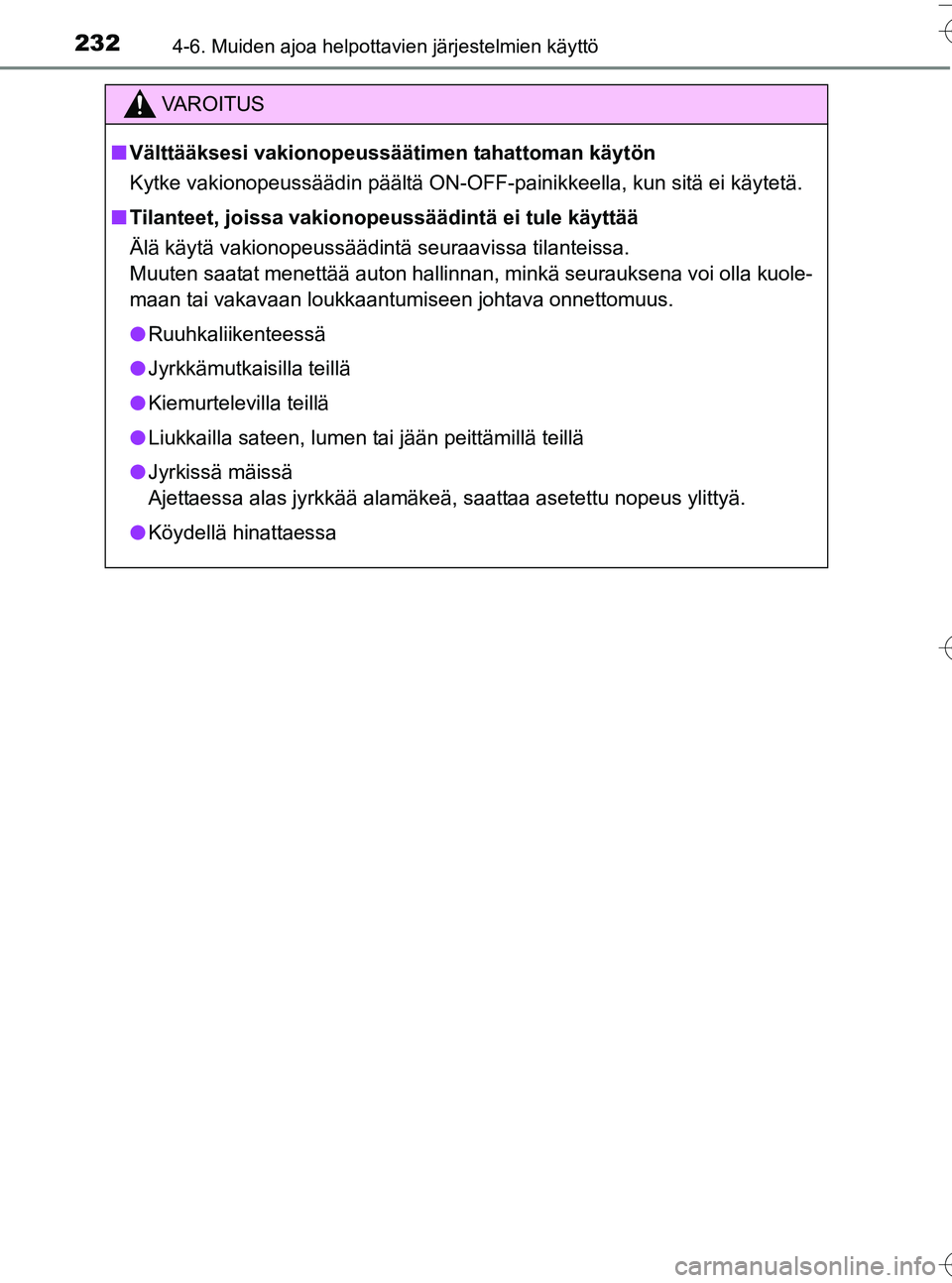 TOYOTA YARIS HATCHBACK 2016  Omistajan Käsikirja (in Finnish) 2324-6. Muiden ajoa helpottavien järjestelmien käyttö
OM52G66FI
VA R O I T U S
nVälttääksesi vakionopeussäät imen tahattoman käytön
Kytke vakionopeussäädin päältä ON-OFF-painikkeella, k
