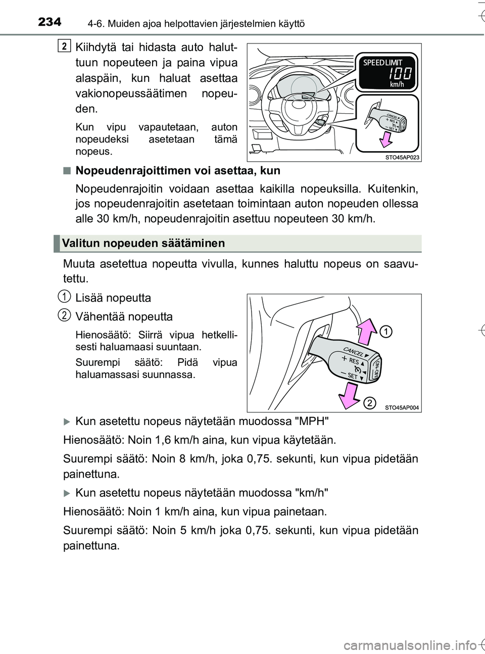 TOYOTA YARIS HATCHBACK 2016  Omistajan Käsikirja (in Finnish) 2344-6. Muiden ajoa helpottavien järjestelmien käyttö
OM52G66FI
Kiihdytä tai hidasta auto halut-
tuun nopeuteen ja paina vipua
alaspäin, kun haluat asettaa
vakionopeussäätimen nopeu-
den.
Kun v
