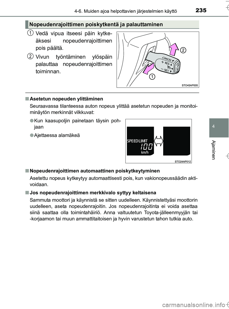 TOYOTA YARIS HATCHBACK 2016  Omistajan Käsikirja (in Finnish) 2354-6. Muiden ajoa helpottavien järjestelmien käyttö
4
Ajaminen
OM52G66FI
Vedä vipua itseesi päin kytke-
äksesi nopeudenrajoittimen
pois päältä.
Vivun työntäminen ylöspäin
palauttaa nope