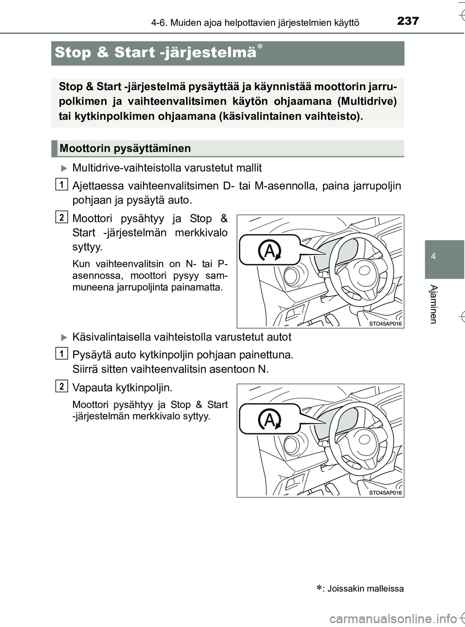 TOYOTA YARIS HATCHBACK 2016  Omistajan Käsikirja (in Finnish) 237
4
4-6. Muiden ajoa helpottavien järjestelmien käyttö
Ajaminen
OM52G66FI
Stop & Start -järjestelmä
Multidrive-vaihteistolla varustetut mallit
Ajettaessa vaihteenvalitsimen D- tai M-asenn