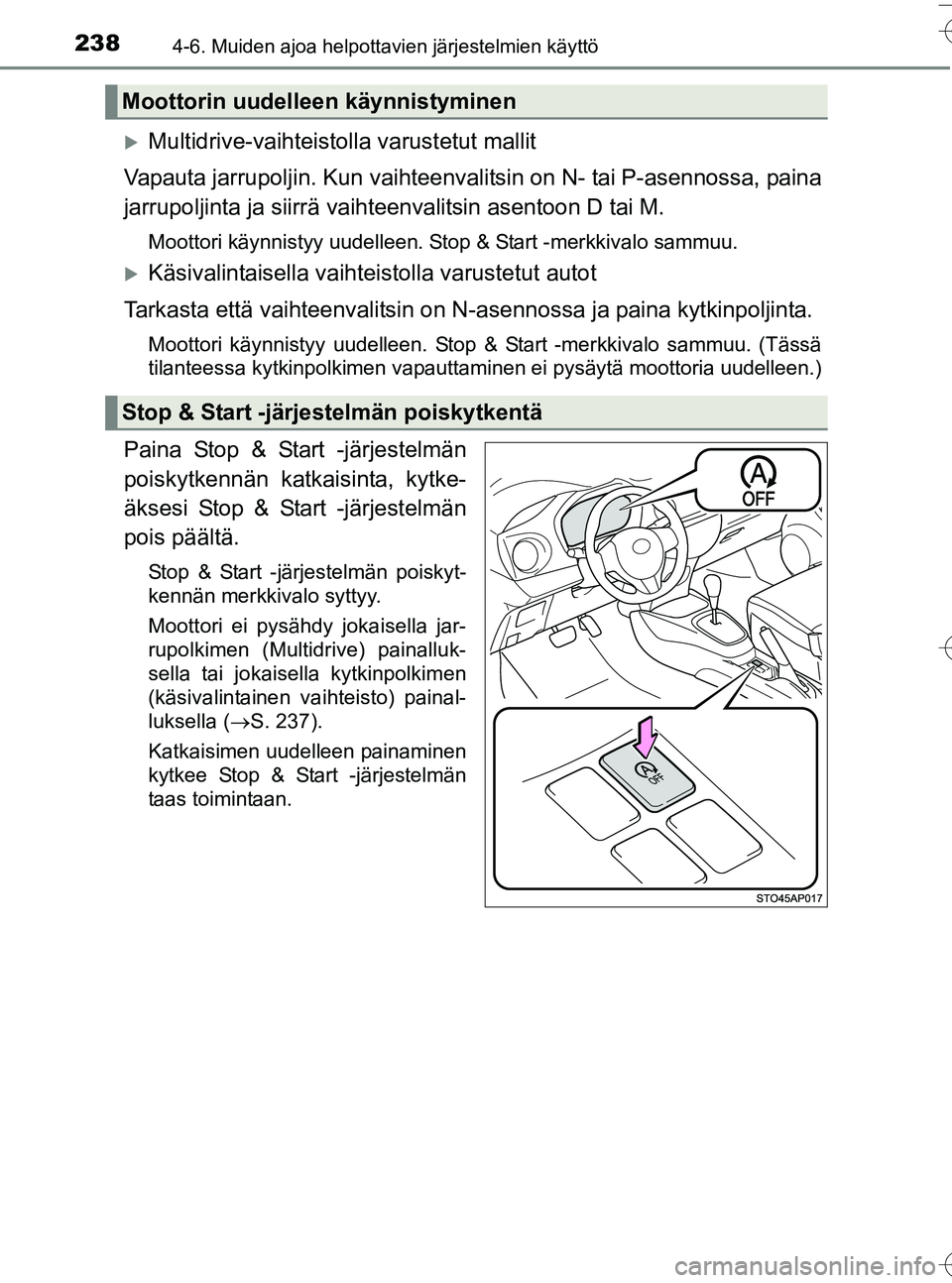 TOYOTA YARIS HATCHBACK 2016  Omistajan Käsikirja (in Finnish) 2384-6. Muiden ajoa helpottavien järjestelmien käyttö
OM52G66FI
Multidrive-vaihteistolla varustetut mallit
Vapauta jarrupoljin. Kun vaihteenvalitsin on N- tai P-asennossa, paina
jarrupoljinta ja