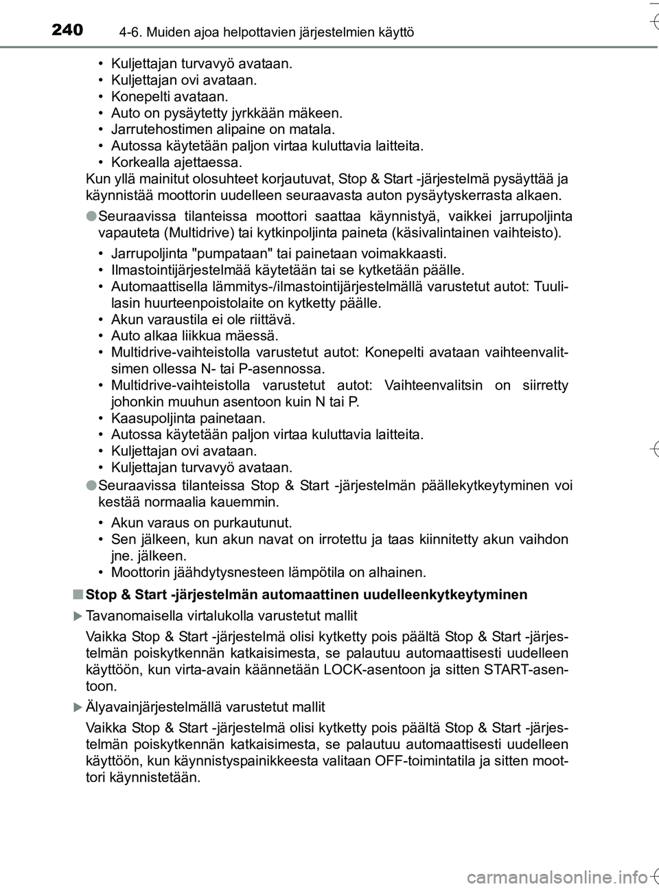 TOYOTA YARIS HATCHBACK 2016  Omistajan Käsikirja (in Finnish) 2404-6. Muiden ajoa helpottavien järjestelmien käyttö
OM52G66FI• Kuljettajan turvavyö avataan.
• Kuljettajan ovi avataan.
• Konepelti avataan.
• Auto on pysäytetty jyrkkään mäkeen.
•