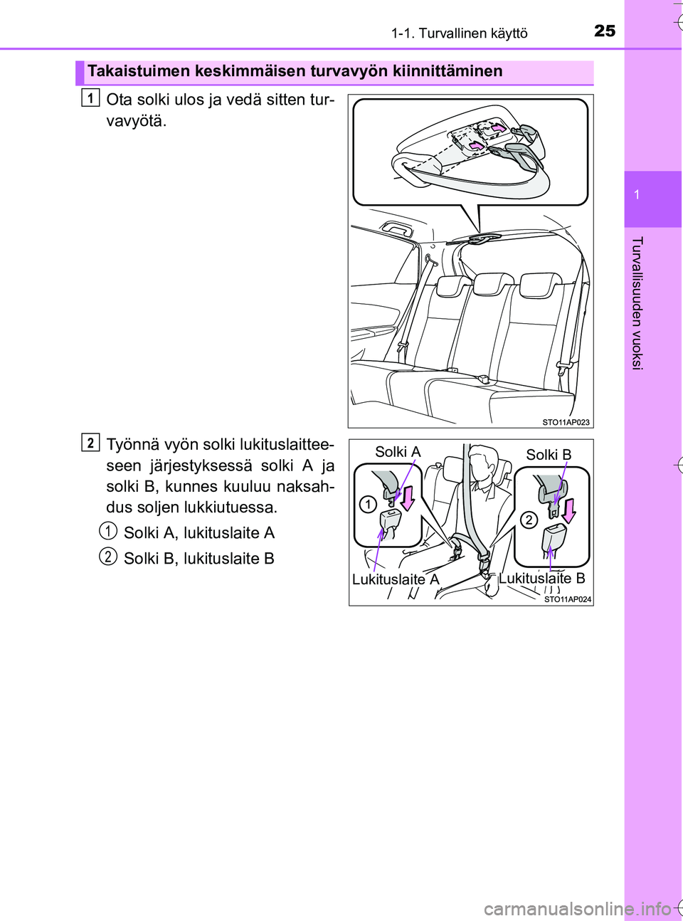 TOYOTA YARIS HATCHBACK 2016 Omistajan Käsikirja (in Finnish) 251-1. Turvallinen käyttö
1
Turvallisuuden vuoksi
OM52G66FI
Ota solki ulos ja vedä sitten tur-
vavyötä.
Työnnä vyön solki lukituslaittee-
seen järjestyksessä solki A ja
solki B, kunnes kuulu TOYOTA YARIS HATCHBACK 2016 Omistajan Käsikirja (in Finnish) 251-1. Turvallinen käyttö
1
Turvallisuuden vuoksi
OM52G66FI
Ota solki ulos ja vedä sitten tur-
vavyötä.
Työnnä vyön solki lukituslaittee-
seen järjestyksessä solki A ja
solki B, kunnes kuulu