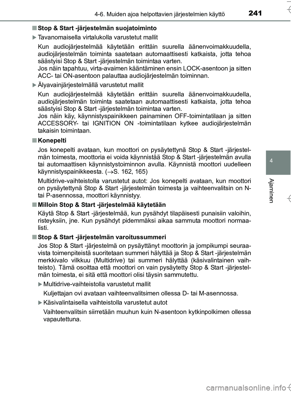 TOYOTA YARIS HATCHBACK 2016  Omistajan Käsikirja (in Finnish) 2414-6. Muiden ajoa helpottavien järjestelmien käyttö
4
Ajaminen
OM52G66FIn
Stop & Start -järjestelmän suojatoiminto
Tavanomaisella virtalukolla varustetut mallit
Kun audiojärjestelmää käy