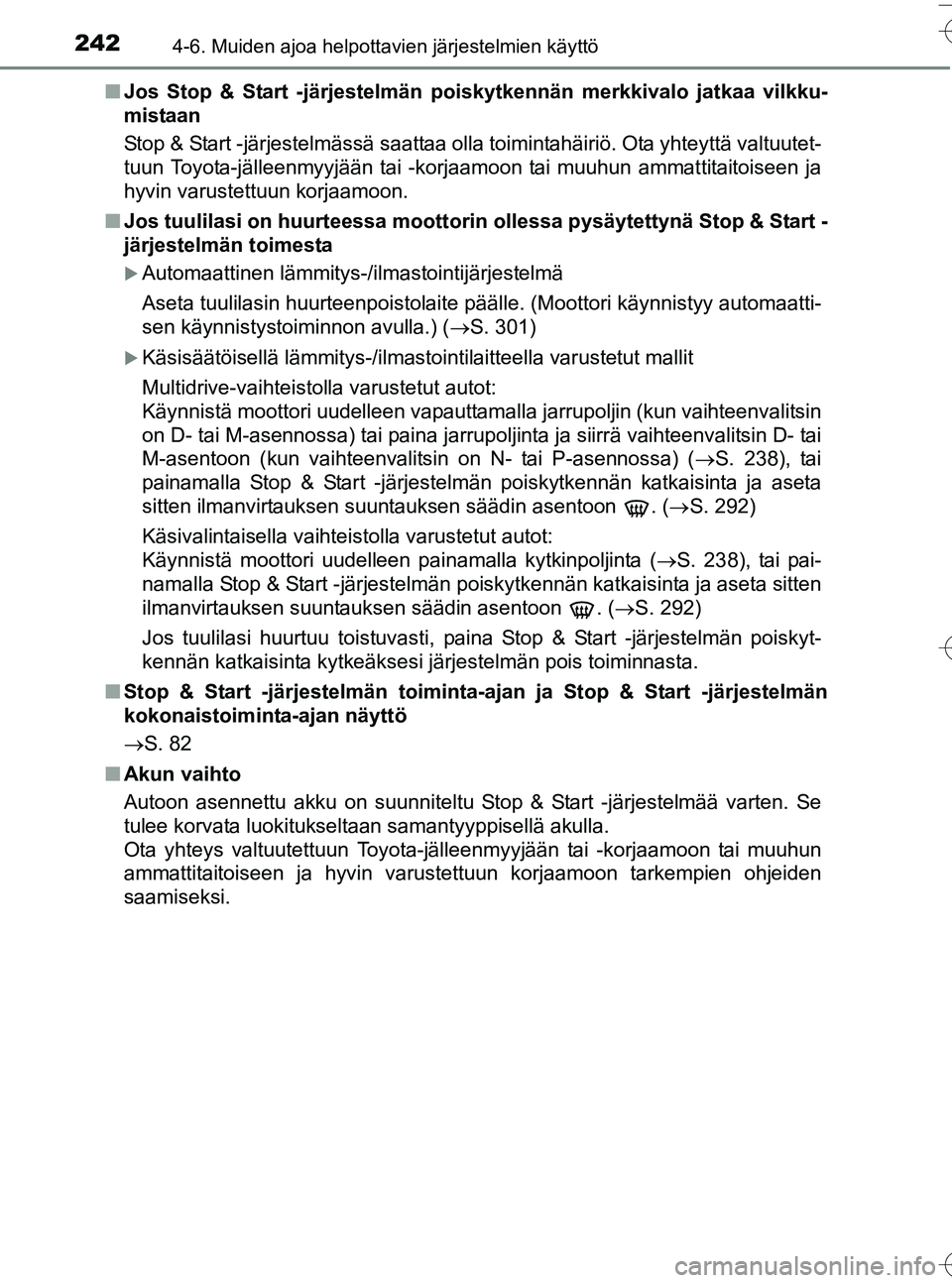 TOYOTA YARIS HATCHBACK 2016  Omistajan Käsikirja (in Finnish) 2424-6. Muiden ajoa helpottavien järjestelmien käyttö
OM52G66FIn
Jos Stop & Start -järjestelmän poiskytkennän merkkivalo jatkaa vilkku-
mistaan
Stop & Start -järjestelmässä saattaa olla toimi