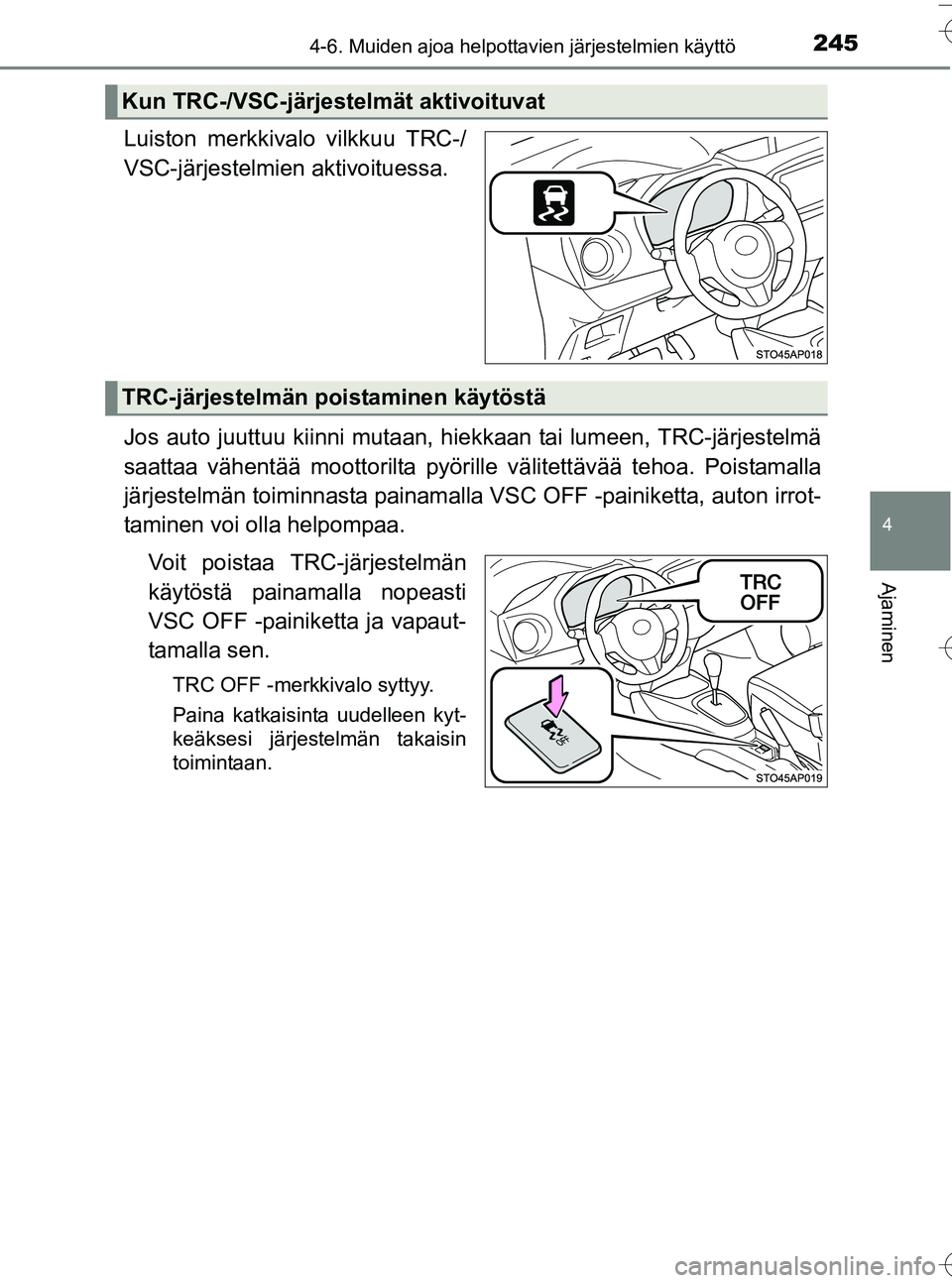 TOYOTA YARIS HATCHBACK 2016  Omistajan Käsikirja (in Finnish) 2454-6. Muiden ajoa helpottavien järjestelmien käyttö
4
Ajaminen
OM52G66FI
Luiston merkkivalo vilkkuu TRC-/
VSC-järjestelmien aktivoituessa.
Jos auto juuttuu kiinni mutaan, hiekkaan tai lumeen, TR