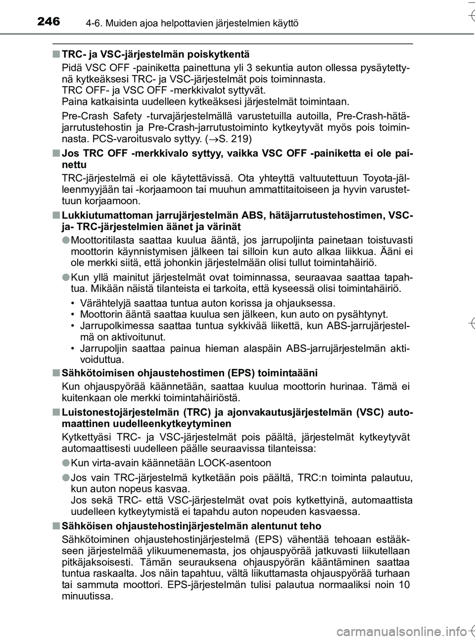 TOYOTA YARIS HATCHBACK 2016  Omistajan Käsikirja (in Finnish) 2464-6. Muiden ajoa helpottavien järjestelmien käyttö
OM52G66FI
nTRC- ja VSC-järjestelmän poiskytkentä
Pidä VSC OFF -painiketta painettuna yli 3 sekuntia auton ollessa pysäytetty-
nä kytkeäk