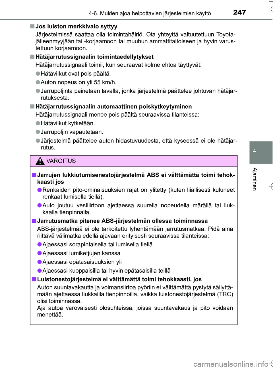 TOYOTA YARIS HATCHBACK 2016  Omistajan Käsikirja (in Finnish) 2474-6. Muiden ajoa helpottavien järjestelmien käyttö
4
Ajaminen
OM52G66FIn
Jos luiston merkkivalo syttyy
Järjestelmissä saattaa olla toimintahäiriö. Ota yhteyttä valtuutettuun Toyota-
jällee