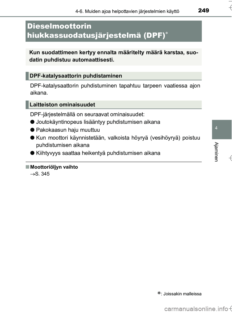 TOYOTA YARIS HATCHBACK 2016  Omistajan Käsikirja (in Finnish) 249
4
4-6. Muiden ajoa helpottavien järjestelmien käyttö
Ajaminen
OM52G66FI
Dieselmoottorin 
hiukkassuodatusjärjestelmä (DPF)

DPF-katalysaattorin puhdistuminen tapahtuu tarpeen vaatiessa ajon