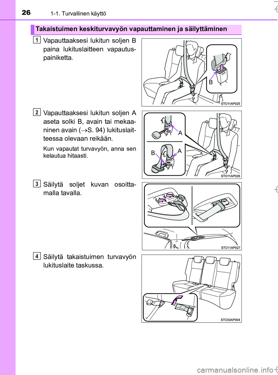TOYOTA YARIS HATCHBACK 2016 Omistajan Käsikirja (in Finnish) 261-1. Turvallinen käyttö
OM52G66FI
Vapauttaaksesi lukitun soljen B
paina lukituslaitteen vapautus-
painiketta.
Vapauttaaksesi lukitun soljen A
aseta solki B, avain tai mekaa-
ninen avain (S. 94) TOYOTA YARIS HATCHBACK 2016 Omistajan Käsikirja (in Finnish) 261-1. Turvallinen käyttö
OM52G66FI
Vapauttaaksesi lukitun soljen B
paina lukituslaitteen vapautus-
painiketta.
Vapauttaaksesi lukitun soljen A
aseta solki B, avain tai mekaa-
ninen avain (S. 94)