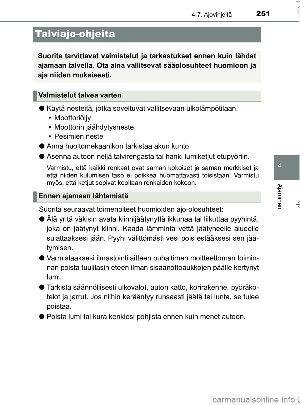 TOYOTA YARIS HATCHBACK 2016 Omistajan Käsikirja (in Finnish) 251
4
4-7. Ajovihjeitä
Ajaminen
OM52G66FI
Talviajo-ohjeita
lKäytä nesteitä, jotka soveltuvat vallitsevaan ulkolämpötilaan.
• Moottoriöljy
• Moottorin jäähdytysneste
• Pesimien neste
l TOYOTA YARIS HATCHBACK 2016 Omistajan Käsikirja (in Finnish) 251
4
4-7. Ajovihjeitä
Ajaminen
OM52G66FI
Talviajo-ohjeita
lKäytä nesteitä, jotka soveltuvat vallitsevaan ulkolämpötilaan.
• Moottoriöljy
• Moottorin jäähdytysneste
• Pesimien neste
l