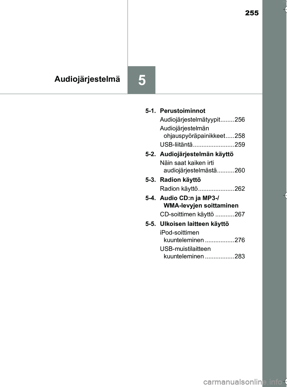TOYOTA YARIS HATCHBACK 2016 Omistajan Käsikirja (in Finnish) 255
5Audiojärjestelmä
OM52G66FI5-1. Perustoiminnot
Audiojärjestelmätyypit ........ 256
Audiojärjestelmän ohjauspyöräpainikkeet ..... 258
USB-liitäntä ........................ 259
5-2. Audioj TOYOTA YARIS HATCHBACK 2016 Omistajan Käsikirja (in Finnish) 255
5Audiojärjestelmä
OM52G66FI5-1. Perustoiminnot
Audiojärjestelmätyypit ........ 256
Audiojärjestelmän ohjauspyöräpainikkeet ..... 258
USB-liitäntä ........................ 259
5-2. Audioj