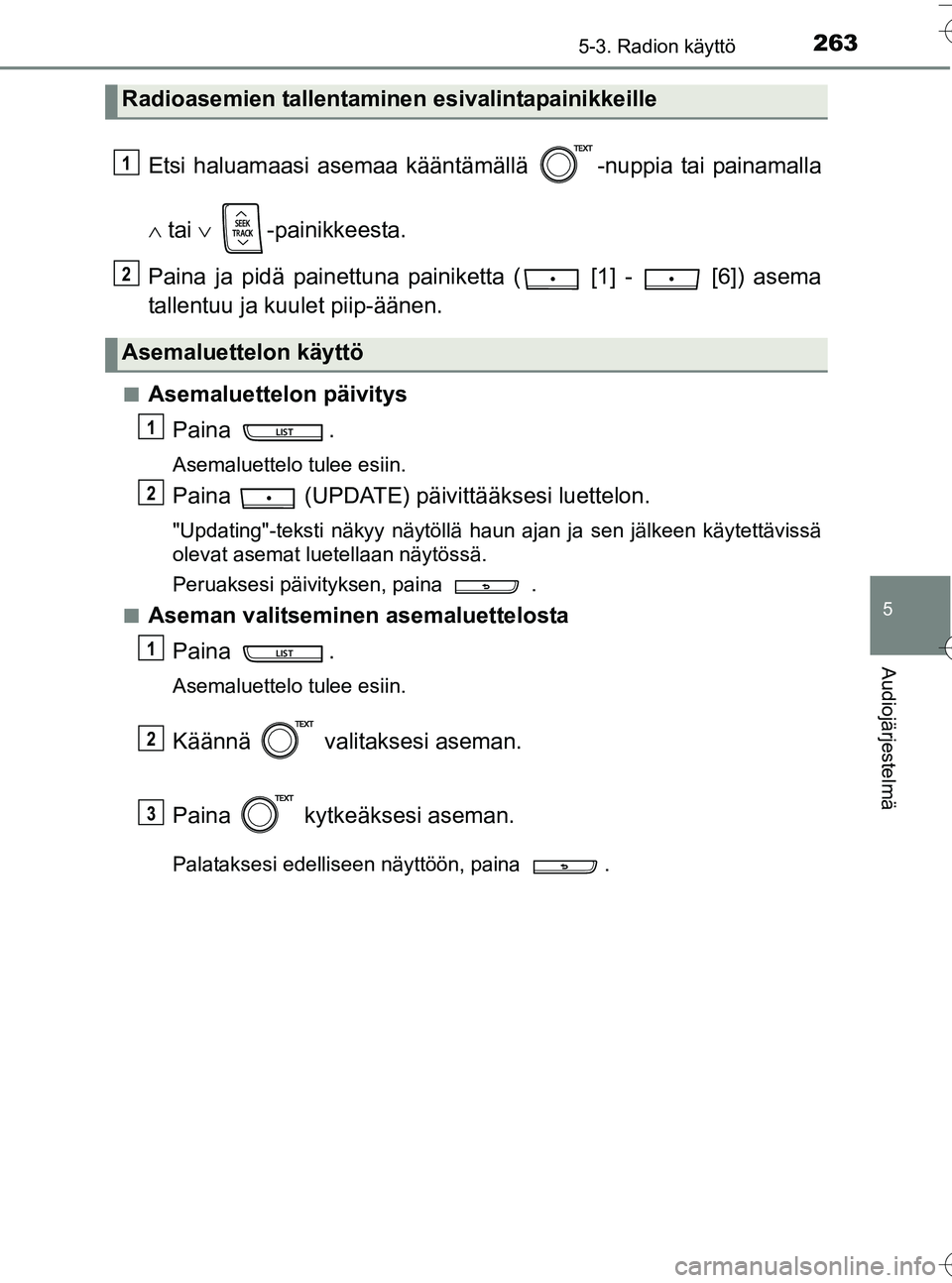 TOYOTA YARIS HATCHBACK 2016  Omistajan Käsikirja (in Finnish) 2635-3. Radion käyttö
5
Audiojärjestelmä
OM52G66FI
Etsi haluamaasi asemaa kääntämällä  -nuppia tai painamalla
  tai   -painikkeesta.
Paina ja pidä painettuna painiketta (  [1] -   [6])