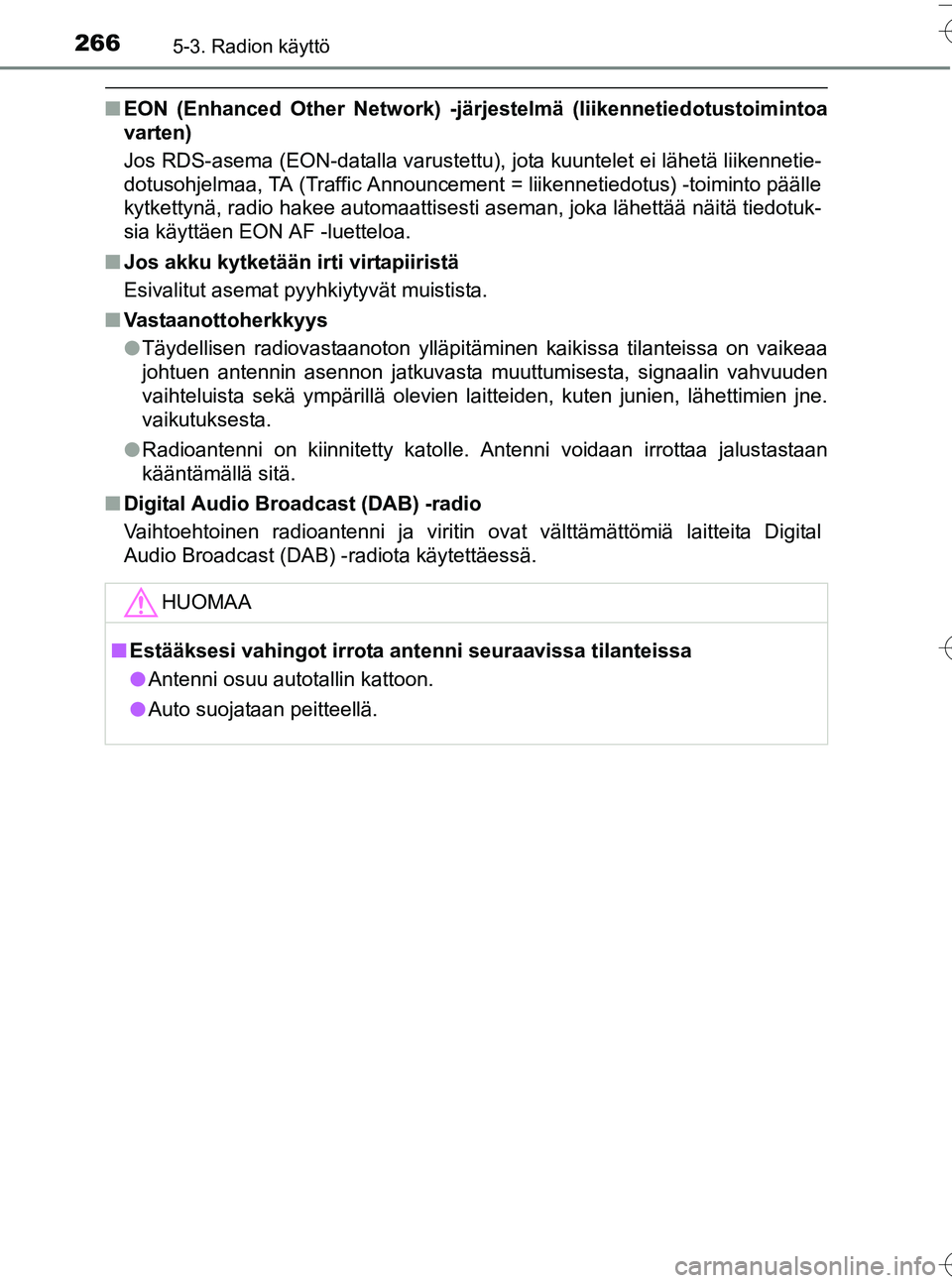 TOYOTA YARIS HATCHBACK 2016  Omistajan Käsikirja (in Finnish) 2665-3. Radion käyttö
OM52G66FI
nEON (Enhanced Other Network) -järjestelmä (liikennetiedotustoimintoa
varten)
Jos RDS-asema (EON-datalla varustettu), jota kuuntelet ei lähetä liikennetie-
dotuso
