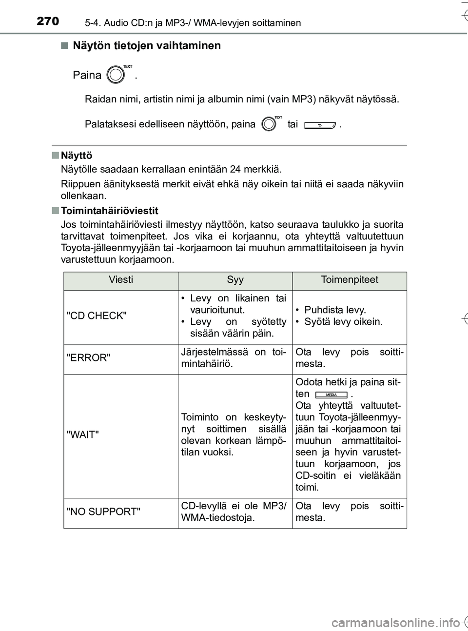 TOYOTA YARIS HATCHBACK 2016  Omistajan Käsikirja (in Finnish) 2705-4. Audio CD:n ja MP3-/ WMA-levyjen soittaminen
OM52G66FIn
Näytön tietojen vaihtaminen
Paina .
Raidan nimi, artistin nimi ja albumin nimi (vain MP3) näkyvät näytössä.
Palataksesi edelliseen