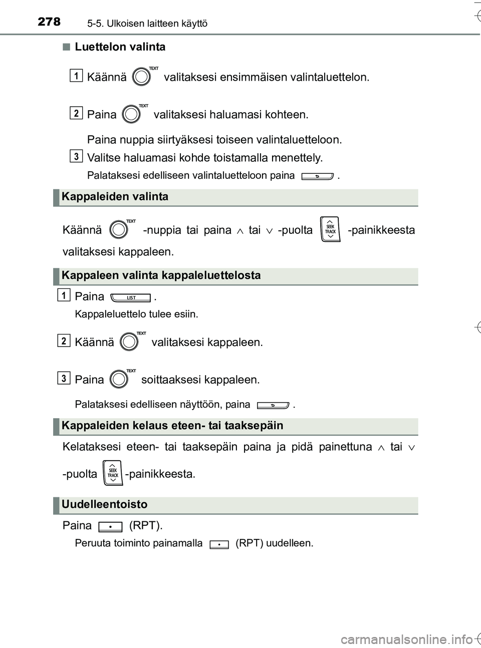 TOYOTA YARIS HATCHBACK 2016  Omistajan Käsikirja (in Finnish) 2785-5. Ulkoisen laitteen käyttö
OM52G66FIn
Luettelon valinta
Käännä   valitaksesi ensimmäisen valintaluettelon.
Paina   valitaksesi haluamasi kohteen.
Paina nuppia siirtyäksesi toiseen valinta