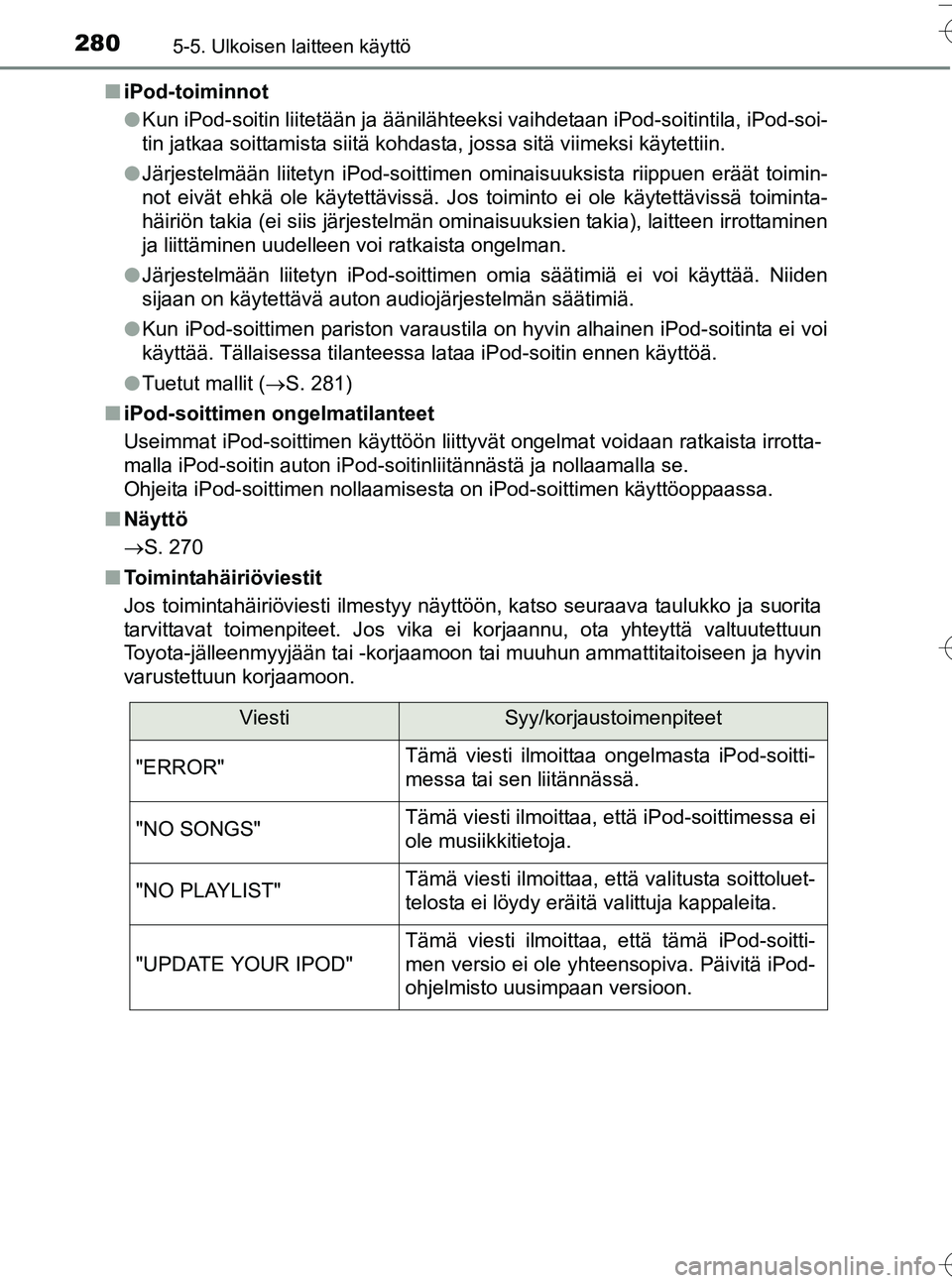 TOYOTA YARIS HATCHBACK 2016  Omistajan Käsikirja (in Finnish) 2805-5. Ulkoisen laitteen käyttö
OM52G66FIn
iPod-toiminnot
lKun iPod-soitin liitetään ja äänilähteeksi  vaihdetaan iPod-soitintila, iPod-soi-
tin jatkaa soittamista siitä kohdasta, jossa sitä