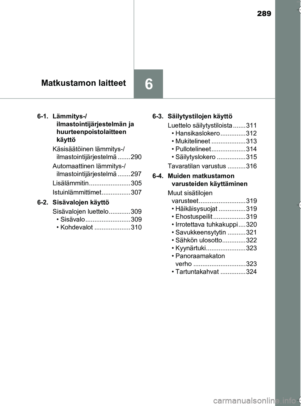 TOYOTA YARIS HATCHBACK 2016 Omistajan Käsikirja (in Finnish) 289
6Matkustamon laitteet
OM52G66FI6-1. Lämmitys-/
ilmastointijärjestelmän ja
huurteenpoistolaitteen
käyttö
Käsisäätöinen lämmitys-/ ilmastointijärjestelmä ....... 290
Automaattinen läm TOYOTA YARIS HATCHBACK 2016 Omistajan Käsikirja (in Finnish) 289
6Matkustamon laitteet
OM52G66FI6-1. Lämmitys-/
ilmastointijärjestelmän ja
huurteenpoistolaitteen
käyttö
Käsisäätöinen lämmitys-/ ilmastointijärjestelmä ....... 290
Automaattinen läm