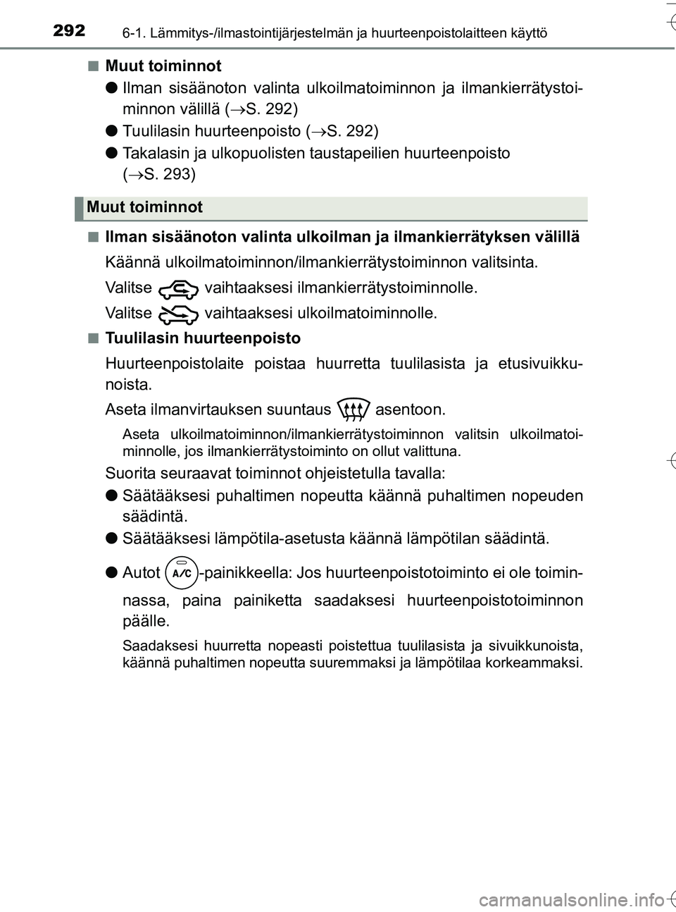 TOYOTA YARIS HATCHBACK 2016  Omistajan Käsikirja (in Finnish) 2926-1. Lämmitys-/ilmastointijärjestelmän ja huurteenpoistolaitteen käyttö
OM52G66FIn
Muut toiminnot
l
Ilman sisäänoton valinta ulkoilma toiminnon ja ilmankierrätystoi-
minnon välillä ( S