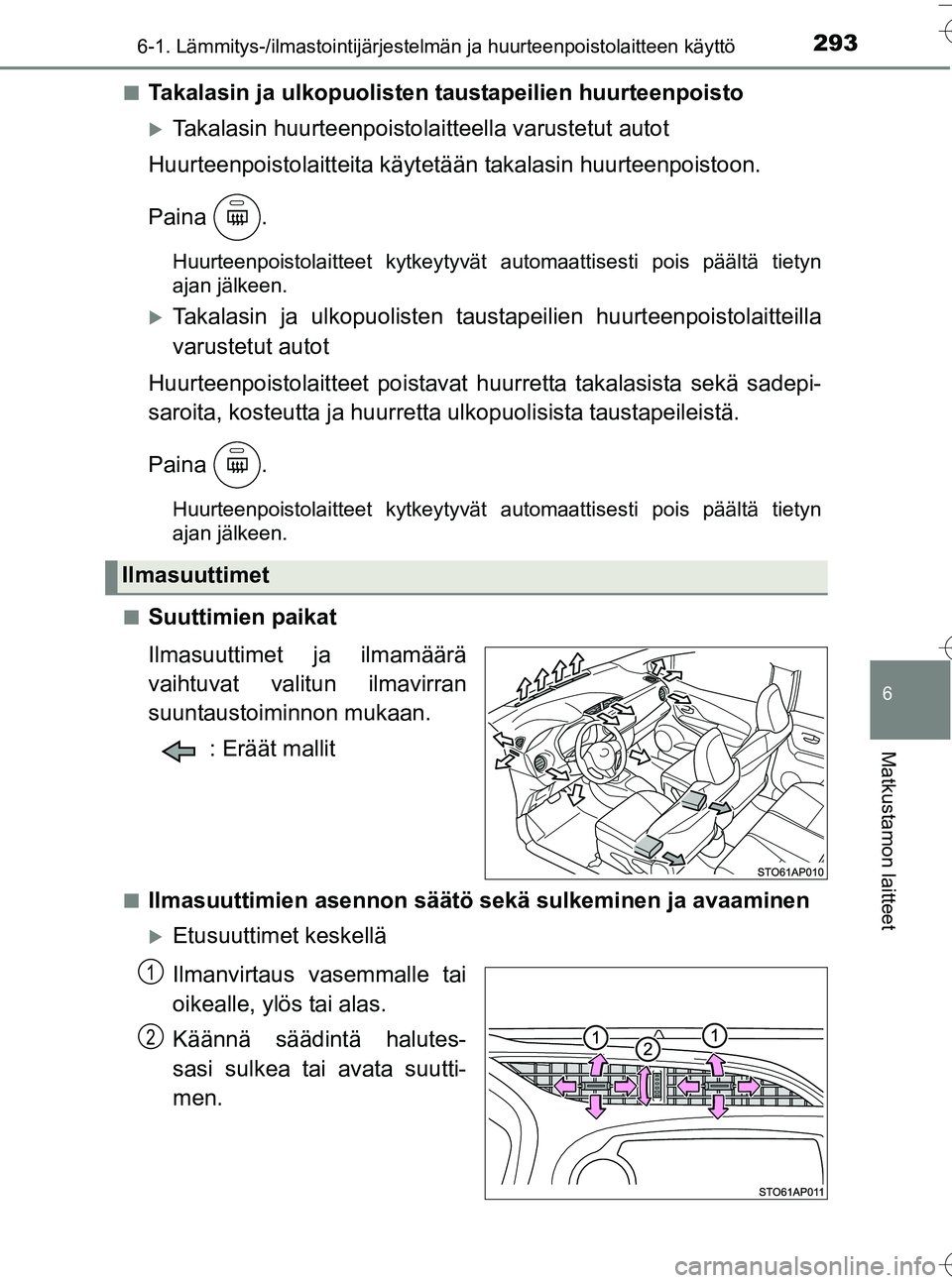 TOYOTA YARIS HATCHBACK 2016  Omistajan Käsikirja (in Finnish) 2936-1. Lämmitys-/ilmastointijärjestelmän ja huurteenpoistolaitteen käyttö
6
Matkustamon laitteet
OM52G66FIn
Takalasin ja ulkopuolisten ta
ustapeilien huurteenpoisto
Takalasin huurteenpoistola