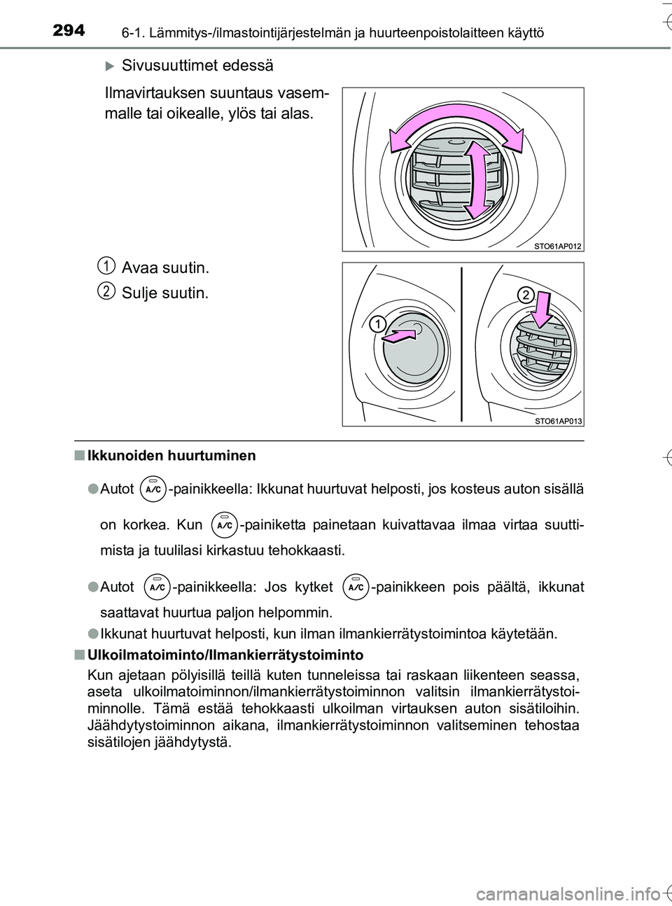TOYOTA YARIS HATCHBACK 2016  Omistajan Käsikirja (in Finnish) 2946-1. Lämmitys-/ilmastointijärjestelmän ja huurteenpoistolaitteen käyttö
OM52G66FI
Sivusuuttimet edessä
Ilmavirtauksen suuntaus vasem-
malle tai oikealle, ylös tai alas.
Avaa suutin.
Sulje