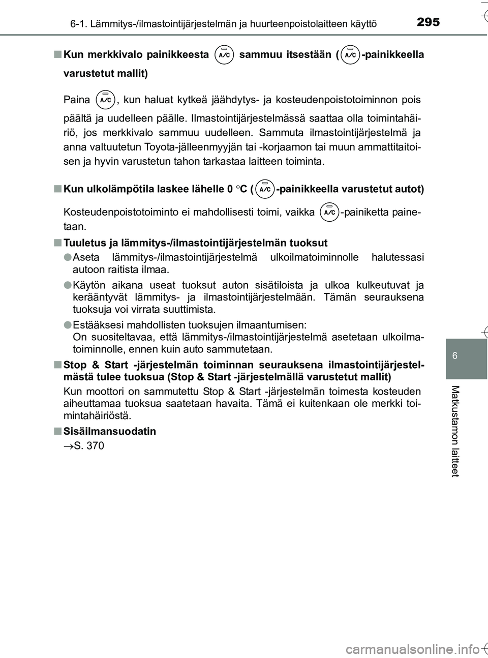 TOYOTA YARIS HATCHBACK 2016  Omistajan Käsikirja (in Finnish) 2956-1. Lämmitys-/ilmastointijärjestelmän ja huurteenpoistolaitteen käyttö
6
Matkustamon laitteet
OM52G66FIn
Kun merkkivalo painikkeesta   sammuu itsestään ( -painikkeella
varustetut mallit)
Pa