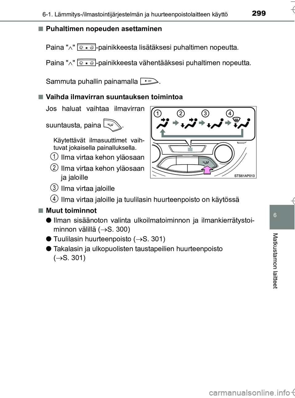TOYOTA YARIS HATCHBACK 2016  Omistajan Käsikirja (in Finnish) 2996-1. Lämmitys-/ilmastointijärjestelmän ja huurteenpoistolaitteen käyttö
6
Matkustamon laitteet
OM52G66FIn
Puhaltimen nopeuden asettaminen
Paina "
"  -painikkeesta lisätäksesi puhaltimen n