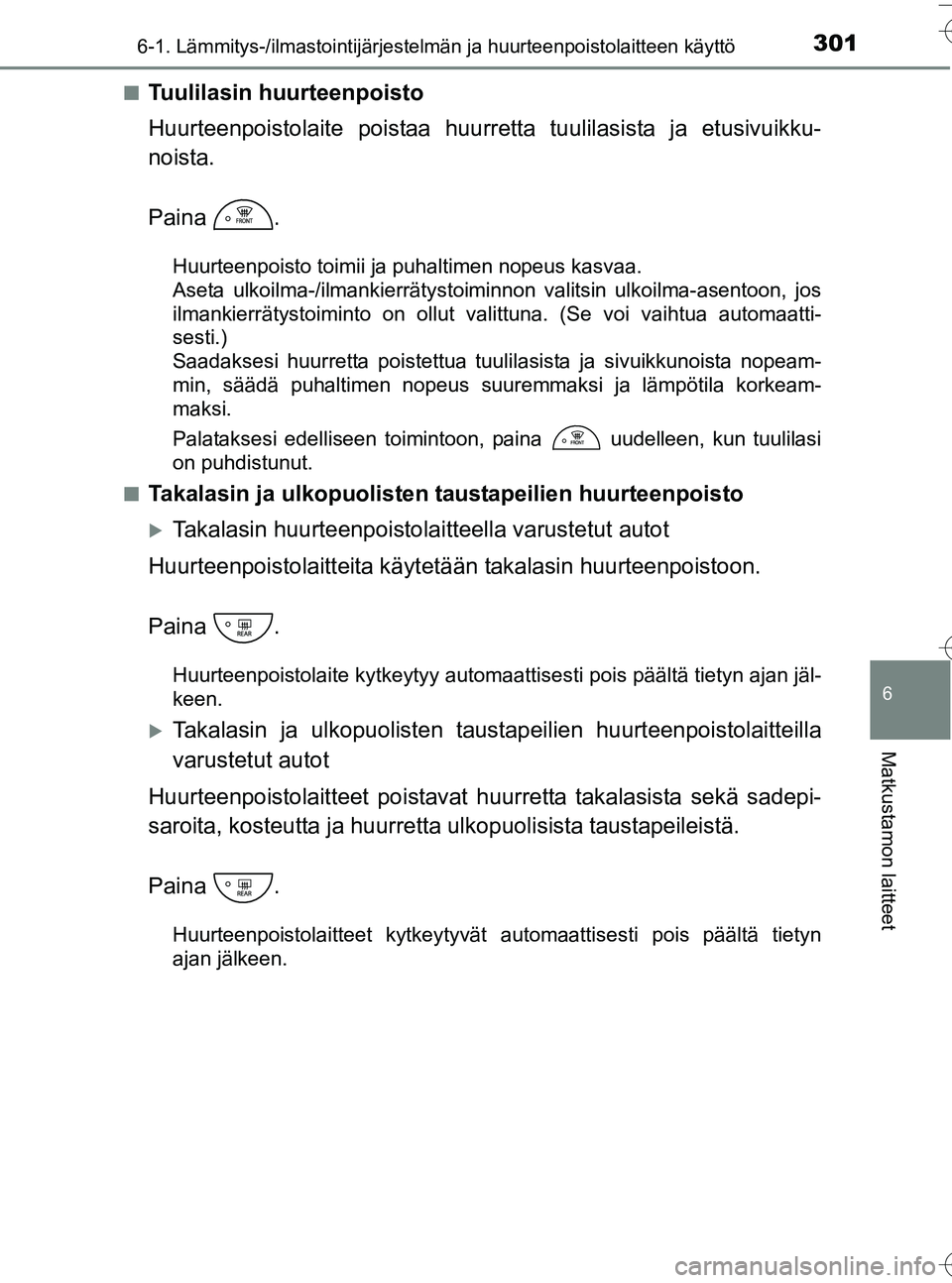 TOYOTA YARIS HATCHBACK 2016  Omistajan Käsikirja (in Finnish) 3016-1. Lämmitys-/ilmastointijärjestelmän ja huurteenpoistolaitteen käyttö
6
Matkustamon laitteet
OM52G66FIn
Tuulilasin huurteenpoisto
Huurteenpoistolaite poistaa huurretta tuulilasista ja etusiv