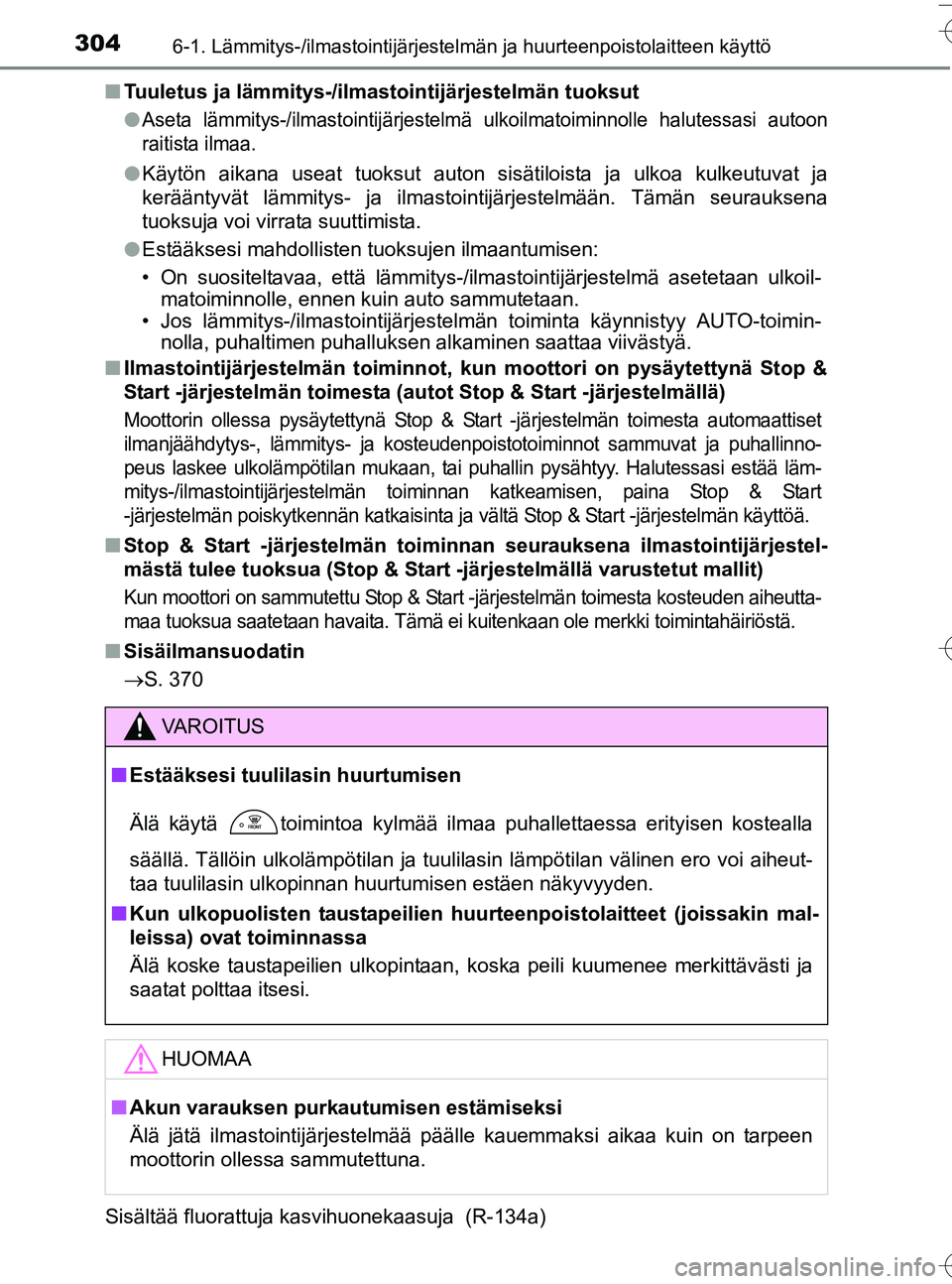 TOYOTA YARIS HATCHBACK 2016  Omistajan Käsikirja (in Finnish) 3046-1. Lämmitys-/ilmastointijärjestelmän ja huurteenpoistolaitteen käyttö
OM52G66FIn
Tuuletus ja lämmitys-/ilmastointijärjestelmän tuoksut
l
Aseta lämmitys-/ilmastointijärjestelmä ulkoilma