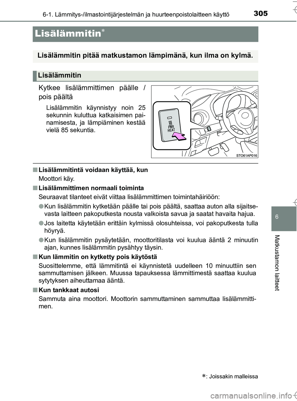 TOYOTA YARIS HATCHBACK 2016  Omistajan Käsikirja (in Finnish) 3056-1. Lämmitys-/ilmastointijärjestelmän ja huurteenpoistolaitteen käyttö
6
Matkustamon laitteet
OM52G66FI
Lisälämmitin
Kytkee lisälämmittimen päälle /
pois päältä
Lisälämmitin kä