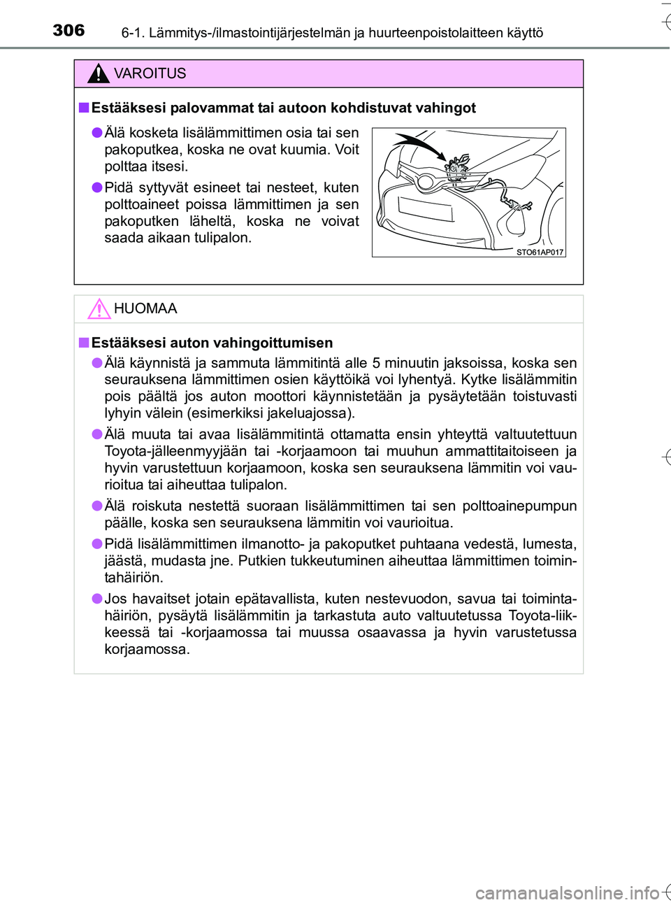 TOYOTA YARIS HATCHBACK 2016  Omistajan Käsikirja (in Finnish) 3066-1. Lämmitys-/ilmastointijärjestelmän ja huurteenpoistolaitteen käyttö
OM52G66FI
VA R O I T U S
nEstääksesi palovammat tai au toon kohdistuvat vahingot
HUOMAA
nEstääksesi auton vahingoitt