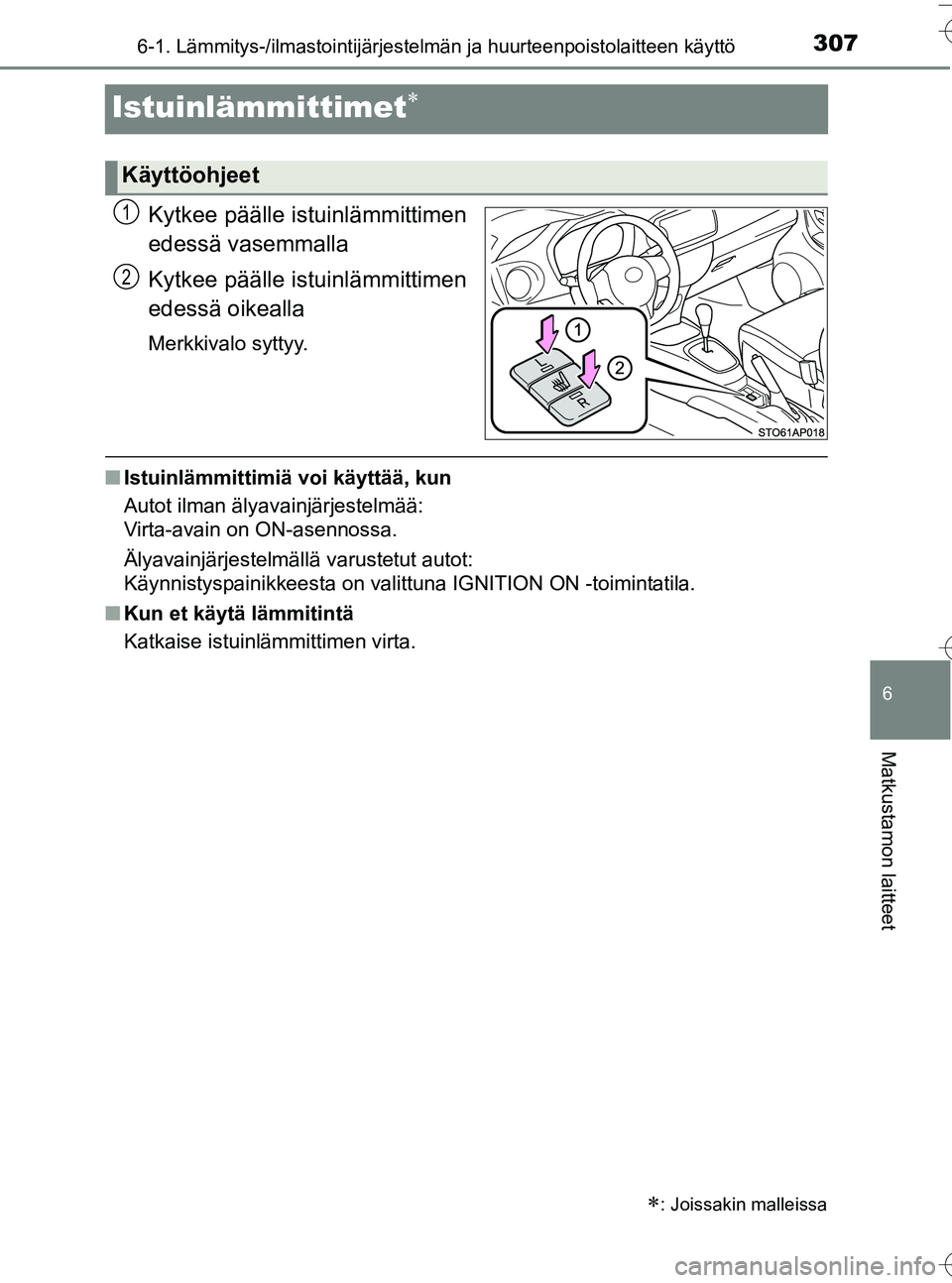 TOYOTA YARIS HATCHBACK 2016  Omistajan Käsikirja (in Finnish) 3076-1. Lämmitys-/ilmastointijärjestelmän ja huurteenpoistolaitteen käyttö
6
Matkustamon laitteet
OM52G66FI
Istuinlämmittimet
Kytkee päälle istuinlämmittimen
edessä vasemmalla
Kytkee pä