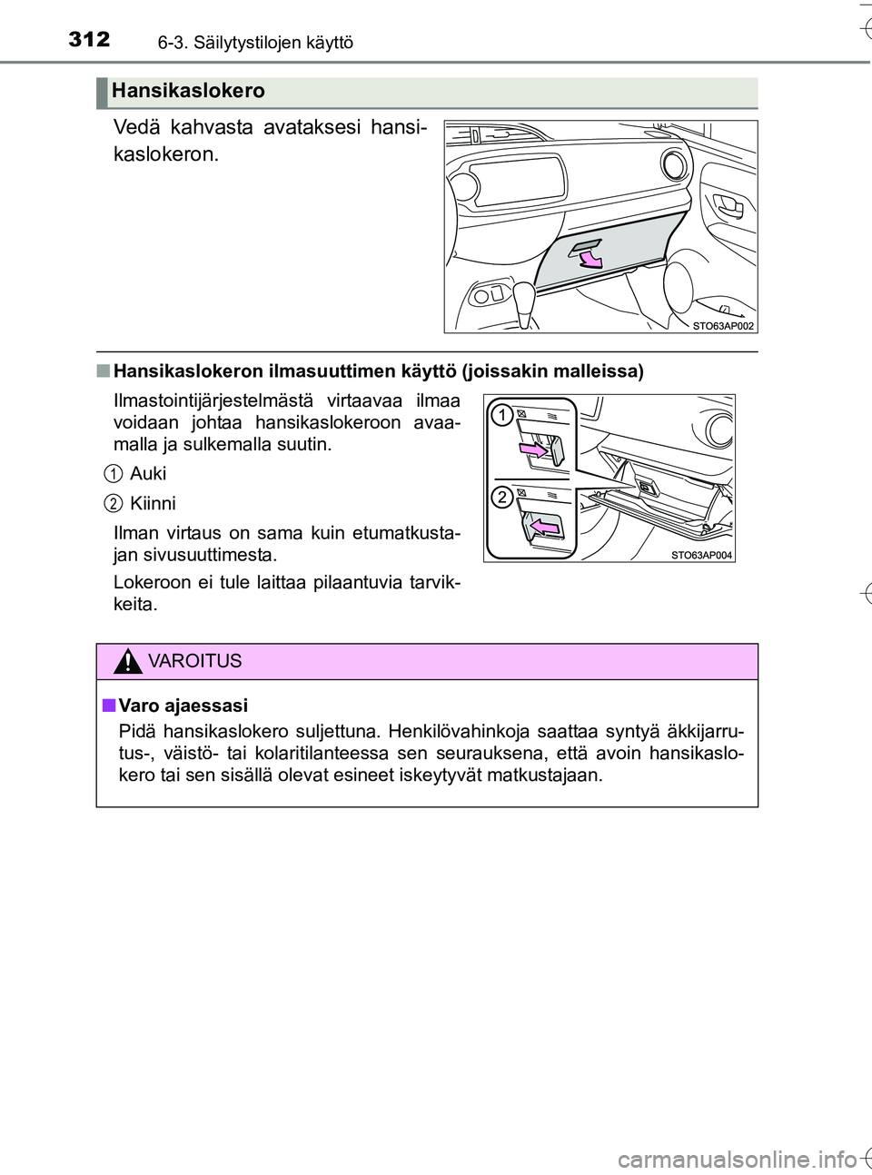 TOYOTA YARIS HATCHBACK 2016  Omistajan Käsikirja (in Finnish) 3126-3. Säilytystilojen käyttö
OM52G66FI
Vedä kahvasta avataksesi hansi-
kaslokeron.
nHansikaslokeron ilmasuuttime n käyttö (joissakin malleissa)
Hansikaslokero
Ilmastointijärjestelmästä virt