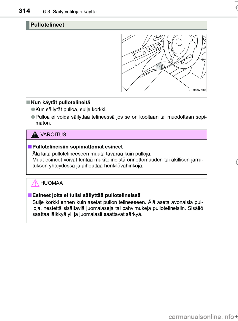TOYOTA YARIS HATCHBACK 2016  Omistajan Käsikirja (in Finnish) 3146-3. Säilytystilojen käyttö
OM52G66FI
nKun käytät pullotelineitä
lKun säilytät pulloa, sulje korkki.
l Pulloa ei voida säilyttää telineessä jos se on kooltaan tai muodoltaan sopi-
maton
