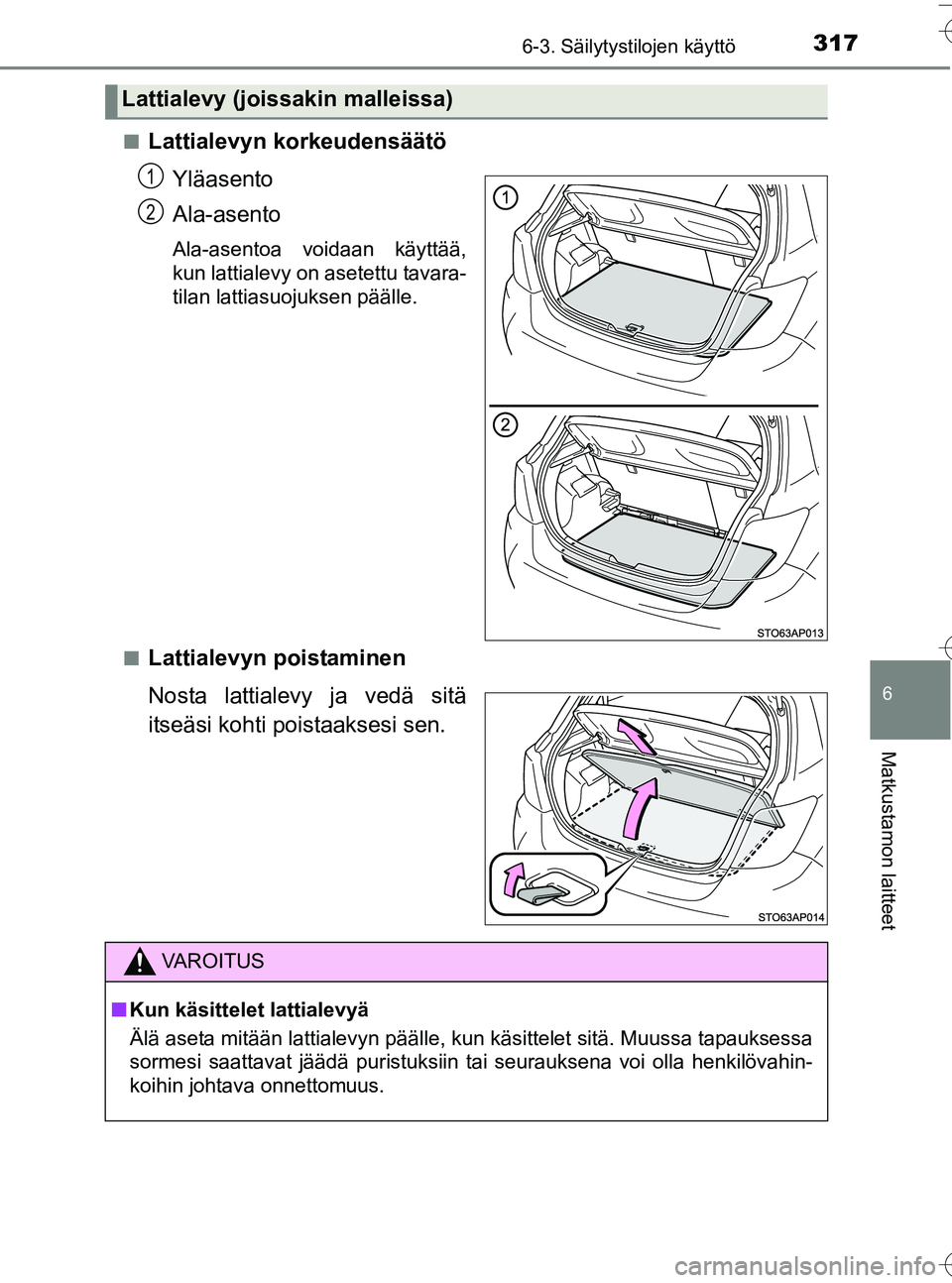 TOYOTA YARIS HATCHBACK 2016  Omistajan Käsikirja (in Finnish) 3176-3. Säilytystilojen käyttö
6
Matkustamon laitteet
OM52G66FIn
Lattialevyn korkeudensäätö
Yläasento
Ala-asento
Ala-asentoa voidaan käyttää,
kun lattialevy on asetettu tavara-
tilan lattias