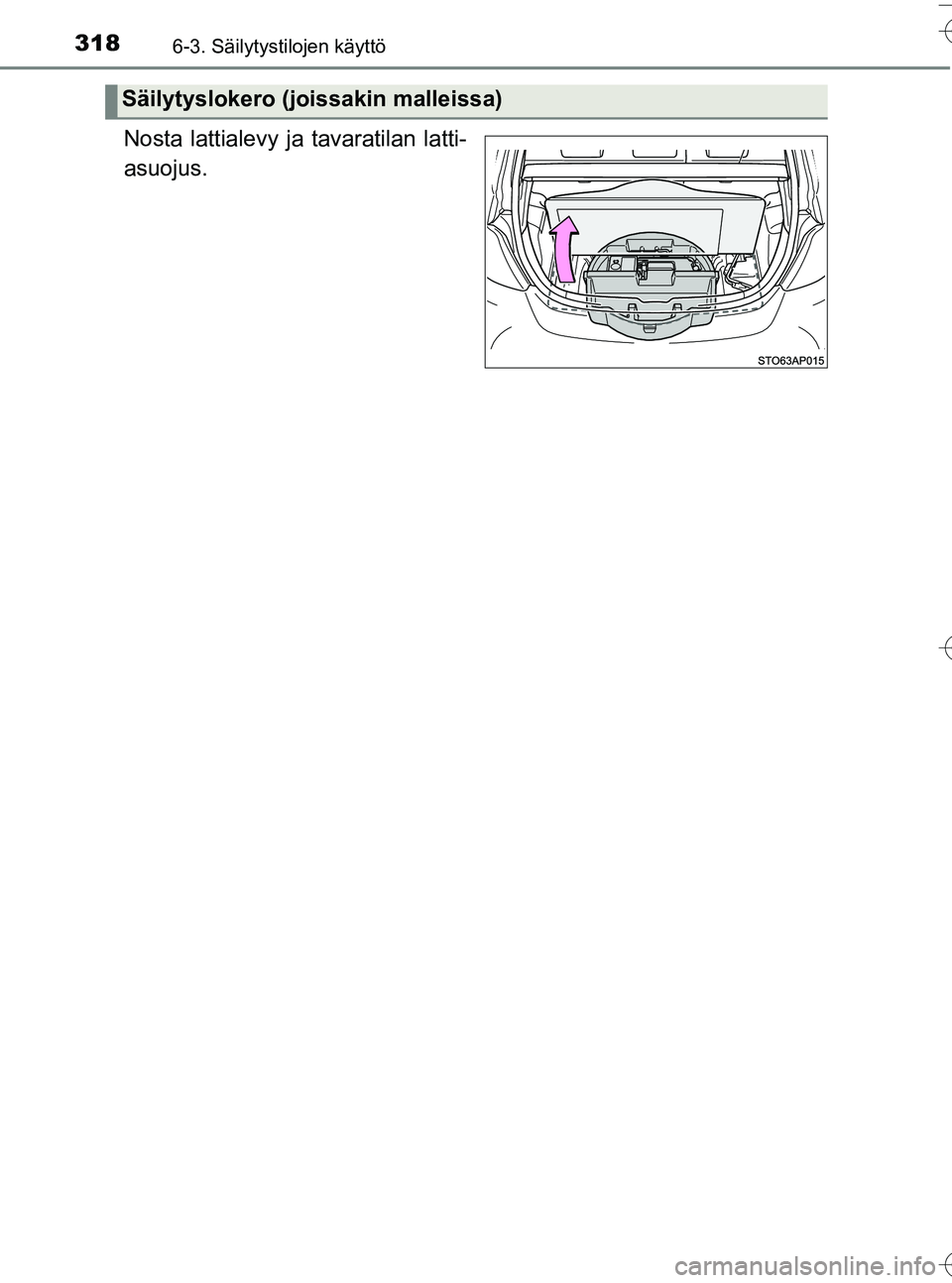 TOYOTA YARIS HATCHBACK 2016  Omistajan Käsikirja (in Finnish) 3186-3. Säilytystilojen käyttö
OM52G66FI
Nosta lattialevy ja tavaratilan latti-
asuojus.
Säilytyslokero (joissakin malleissa)
OM52G66FI.book  Page 318  Tuesday, September 6, 2016  3:31 PM 