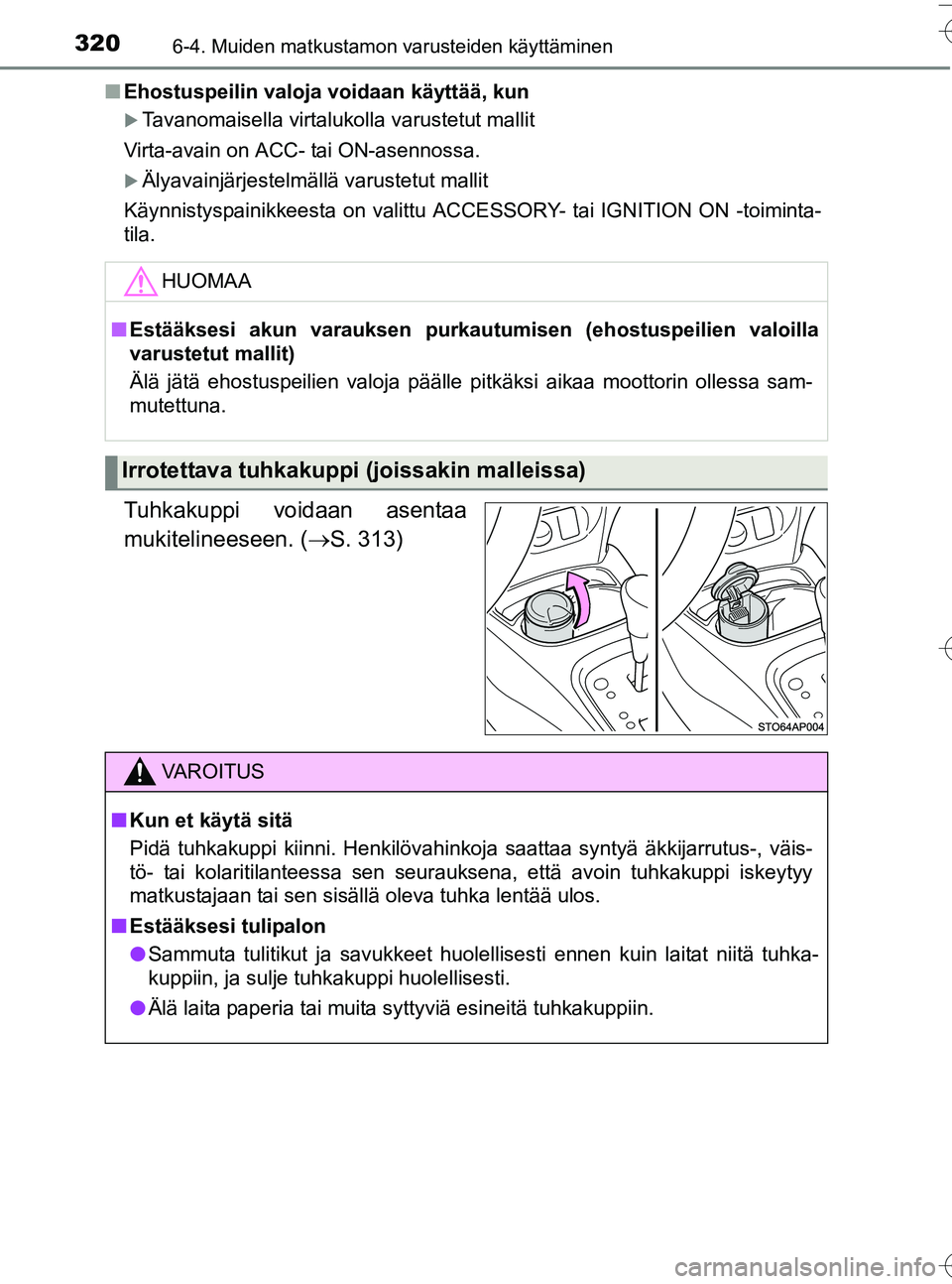 TOYOTA YARIS HATCHBACK 2016  Omistajan Käsikirja (in Finnish) 3206-4. Muiden matkustamon varusteiden käyttäminen
OM52G66FIn
Ehostuspeilin valoja voidaan käyttää, kun
Tavanomaisella virtalukolla varustetut mallit
Virta-avain on ACC- tai ON-asennossa.
