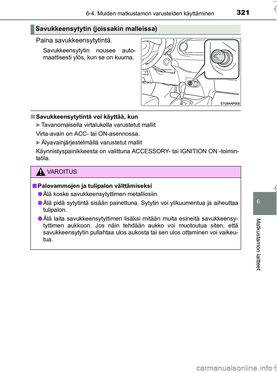 TOYOTA YARIS HATCHBACK 2016  Omistajan Käsikirja (in Finnish) 3216-4. Muiden matkustamon varusteiden käyttäminen
6
Matkustamon laitteet
OM52G66FI
Paina savukkeensytytintä.
Savukkeensytytin nousee auto-
maattisesti ylös, kun se on kuuma.
nSavukkeensytytintä 