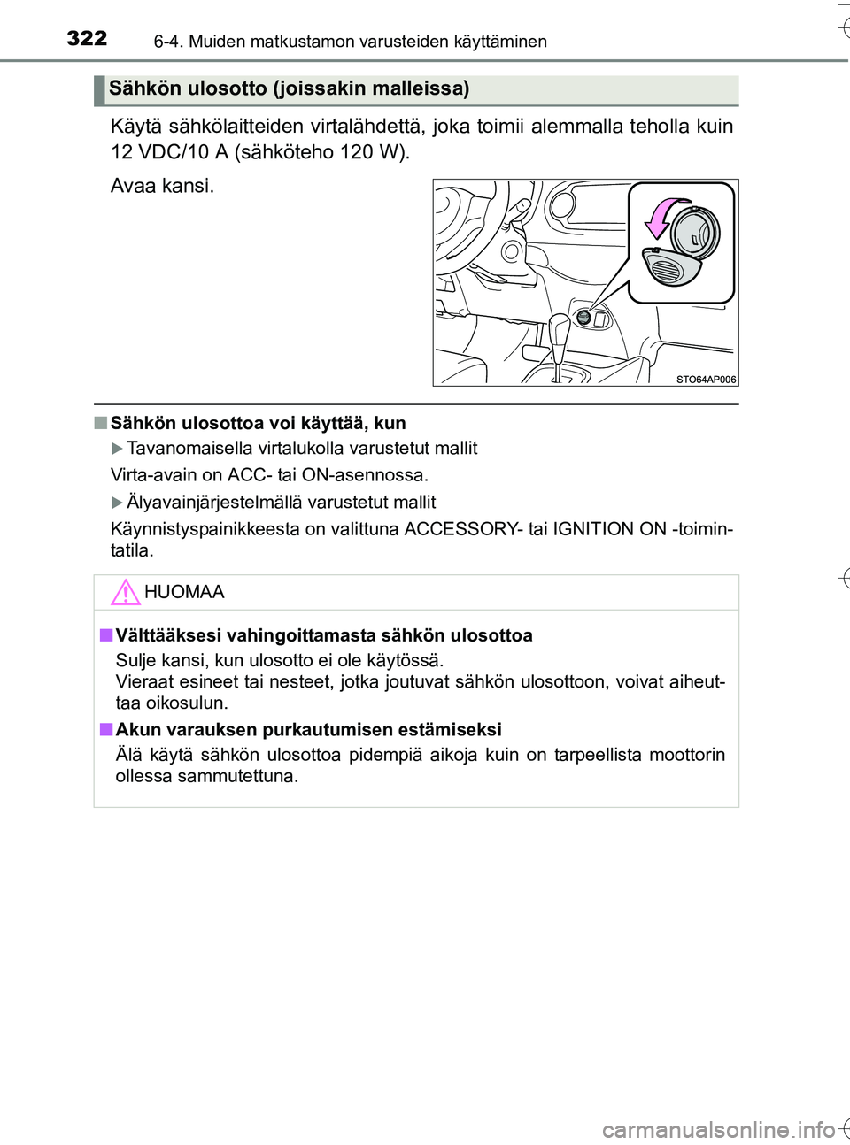 TOYOTA YARIS HATCHBACK 2016  Omistajan Käsikirja (in Finnish) 3226-4. Muiden matkustamon varusteiden käyttäminen
OM52G66FI
Käytä sähkölaitteiden virtalähdettä, joka toimii alemmalla teholla kuin
12 VDC/10 A (sähköteho 120 W).
Avaa kansi.
n Sähkön ulo