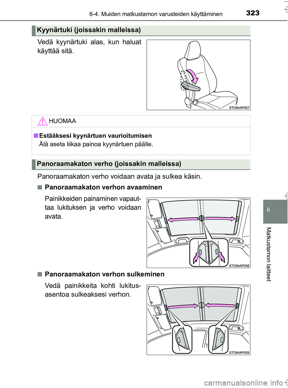 TOYOTA YARIS HATCHBACK 2016  Omistajan Käsikirja (in Finnish) 3236-4. Muiden matkustamon varusteiden käyttäminen
6
Matkustamon laitteet
OM52G66FI
Vedä kyynärtuki alas, kun haluat
käyttää sitä.
Panoraamakaton verho voidaan avata ja sulkea käsin.
nPanoraa