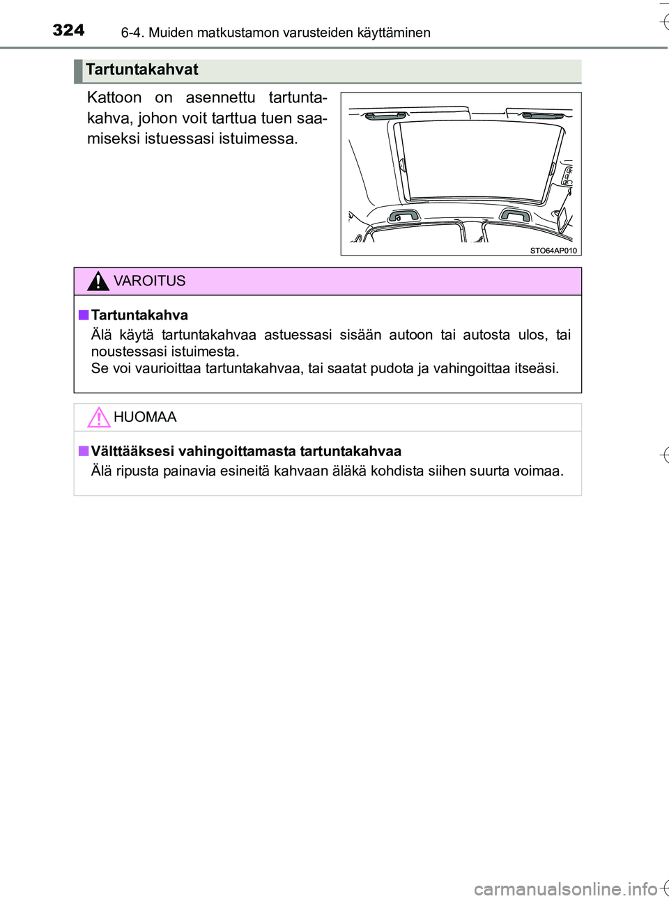 TOYOTA YARIS HATCHBACK 2016  Omistajan Käsikirja (in Finnish) 3246-4. Muiden matkustamon varusteiden käyttäminen
OM52G66FI
Kattoon on asennettu tartunta-
kahva, johon voit tarttua tuen saa-
miseksi istuessasi istuimessa.
Tartuntakahvat
VA R O I T U S
nTartunta