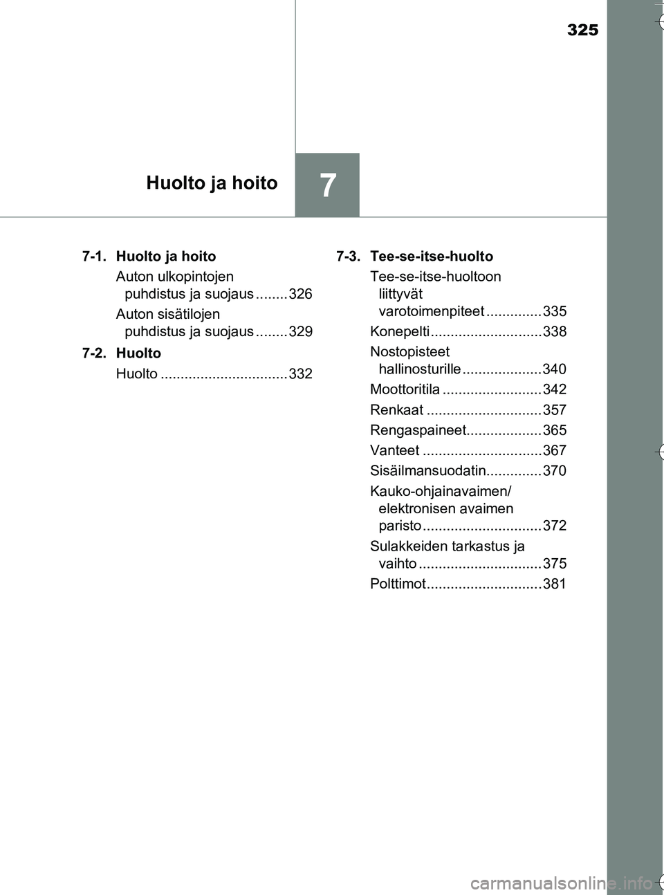 TOYOTA YARIS HATCHBACK 2016  Omistajan Käsikirja (in Finnish) 325
7Huolto ja hoito
OM52G66FI7-1. Huolto ja hoito
Auton ulkopintojen puhdistus ja suojaus ........ 326
Auton sisätilojen  puhdistus ja suojaus ........ 329
7-2. Huolto Huolto .......................