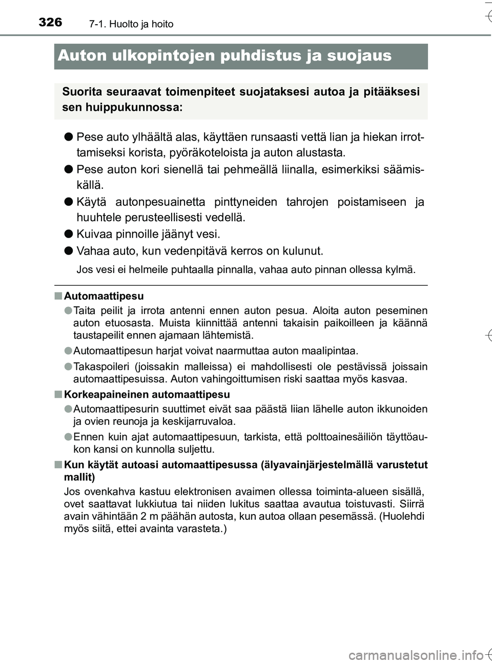 TOYOTA YARIS HATCHBACK 2016  Omistajan Käsikirja (in Finnish) 3267-1. Huolto ja hoito
OM52G66FI
Auton ulkopintojen puhdistus ja suojaus
lPese auto ylhäältä alas, käyttäen runsaasti vettä lian ja hiekan irrot-
tamiseksi korista, pyöräkot eloista ja auton 