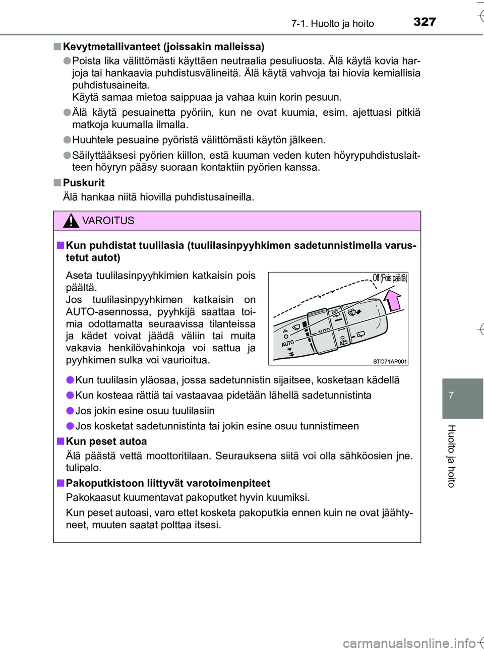TOYOTA YARIS HATCHBACK 2016  Omistajan Käsikirja (in Finnish) 3277-1. Huolto ja hoito
7
Huolto ja hoito
OM52G66FIn
Kevytmetallivanteet (joissakin malleissa)
lPoista lika välittömästi käyttäen neutraalia pesuliuosta. Älä käytä kovia har-
joja tai hankaav