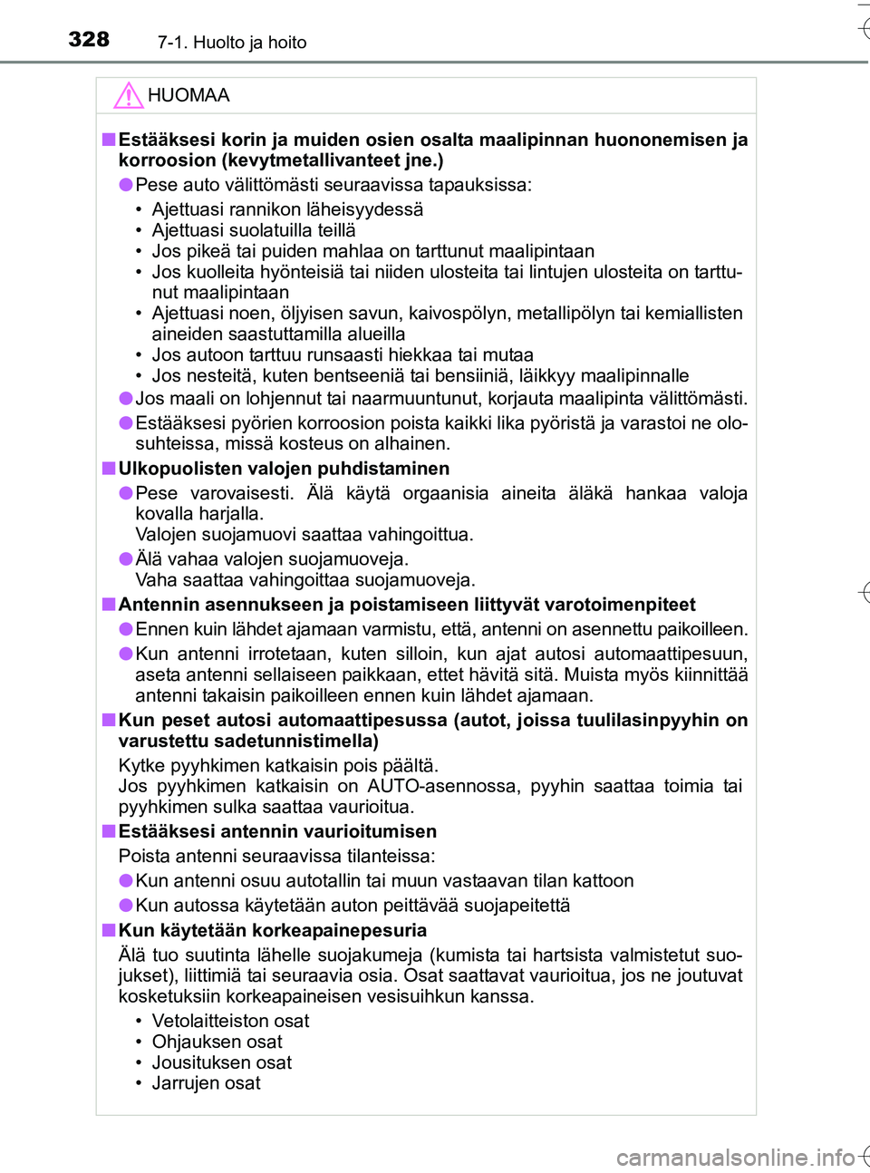 TOYOTA YARIS HATCHBACK 2016  Omistajan Käsikirja (in Finnish) 3287-1. Huolto ja hoito
OM52G66FI
HUOMAA
nEstääksesi korin ja muiden osien  osalta maalipinnan huononemisen ja
korroosion (kevytmetallivanteet jne.)
l Pese auto välittömästi seuraavissa tapauksis