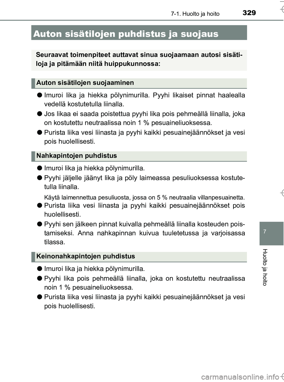 TOYOTA YARIS HATCHBACK 2016  Omistajan Käsikirja (in Finnish) 3297-1. Huolto ja hoito
7
Huolto ja hoito
OM52G66FI
Auton sisätilojen puhdistus ja suojaus
lImuroi lika ja hiekka pölynimur illa. Pyyhi likaiset pinnat haalealla
vedellä kostutetulla liinalla.
l Jo