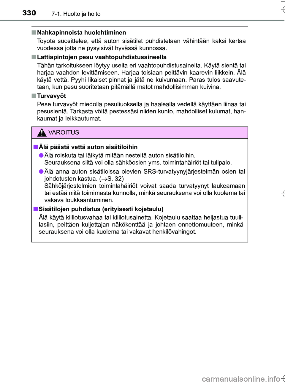 TOYOTA YARIS HATCHBACK 2016  Omistajan Käsikirja (in Finnish) 3307-1. Huolto ja hoito
OM52G66FI
nNahkapinnoista huolehtiminen
Toyota suosittelee, että auton sisätilat puhdistetaan vähintään kaksi kertaa
vuodessa jotta ne pysyisivät hyvässä kunnossa.
n La