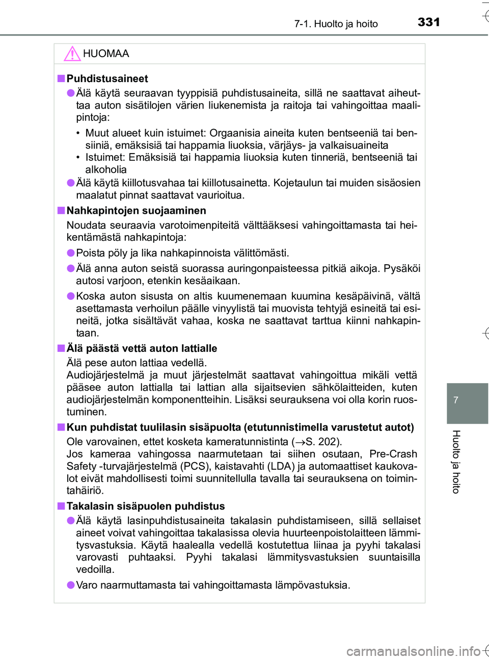 TOYOTA YARIS HATCHBACK 2016  Omistajan Käsikirja (in Finnish) 3317-1. Huolto ja hoito
7
Huolto ja hoito
OM52G66FI
HUOMAA
nPuhdistusaineet
l Älä käytä seuraavan tyyppisiä puhdistusaineita, sillä ne saattavat aiheut-
taa auton sisätilojen värien liukenemis