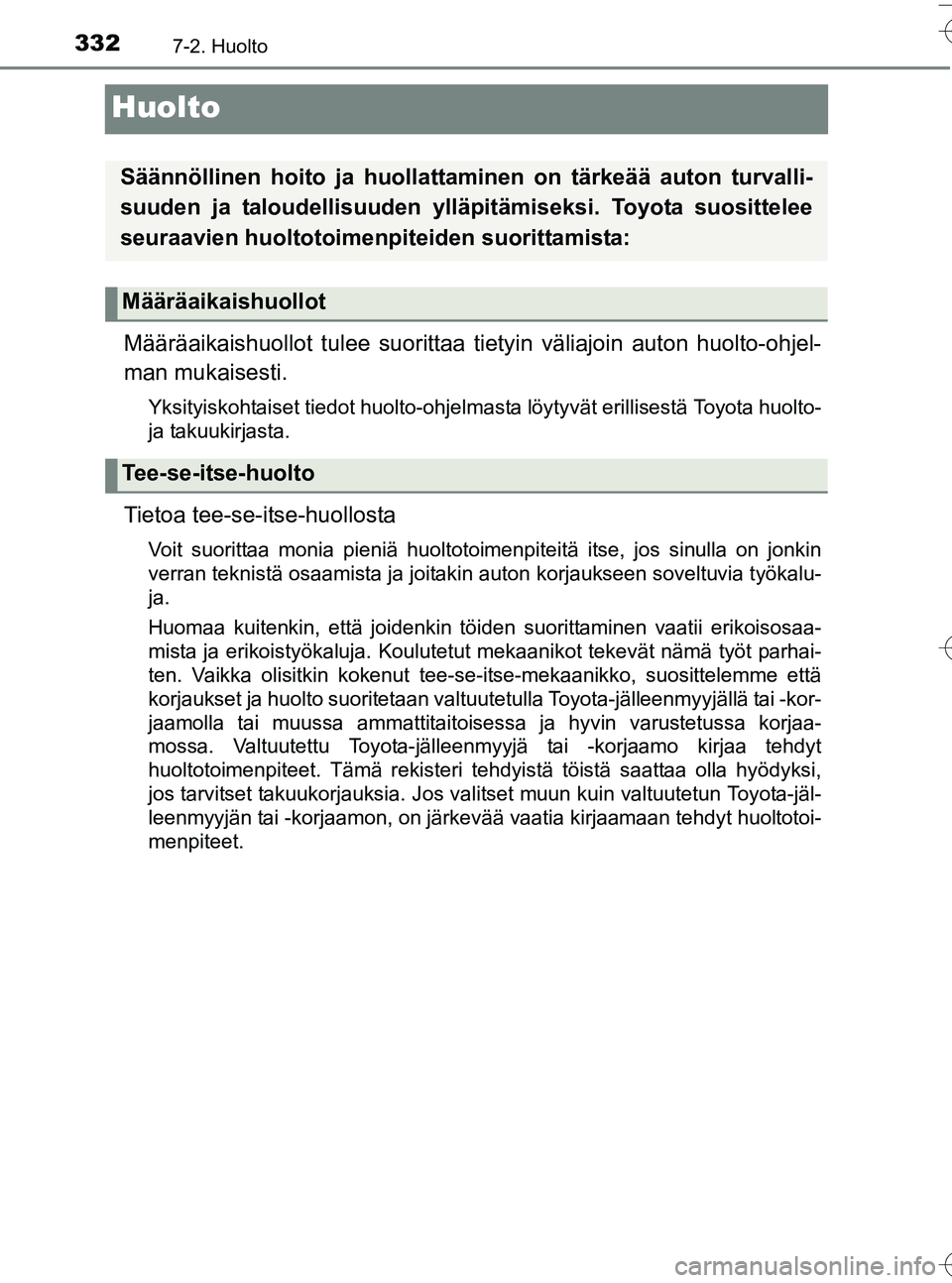 TOYOTA YARIS HATCHBACK 2016  Omistajan Käsikirja (in Finnish) 3327-2. Huolto
OM52G66FI
Huolto
Määräaikaishuollot tulee suorittaa tietyin väliajoin auton huolto-ohjel-
man mukaisesti.
Yksityiskohtaiset tiedot huolto-ohjelmasta löytyvät erillisestä Toyota h